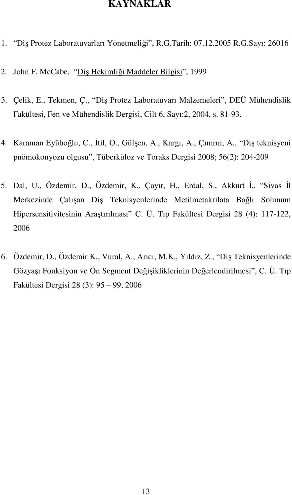 , Diş teknisyeni pnömokonyozu olgusu, Tüberküloz ve Toraks Dergisi 2008; 56(2): 204-209 5. Dal, U., Özdemir, D., Özdemir, K., Çayır, H., Erdal, S., Akkurt İ.