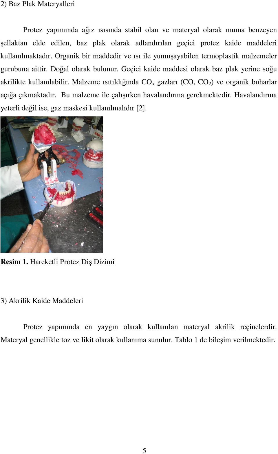 Malzeme ısıtıldığında CO x gazları (CO, CO 2 ) ve organik buharlar açığa çıkmaktadır. Bu malzeme ile çalışırken havalandırma gerekmektedir.