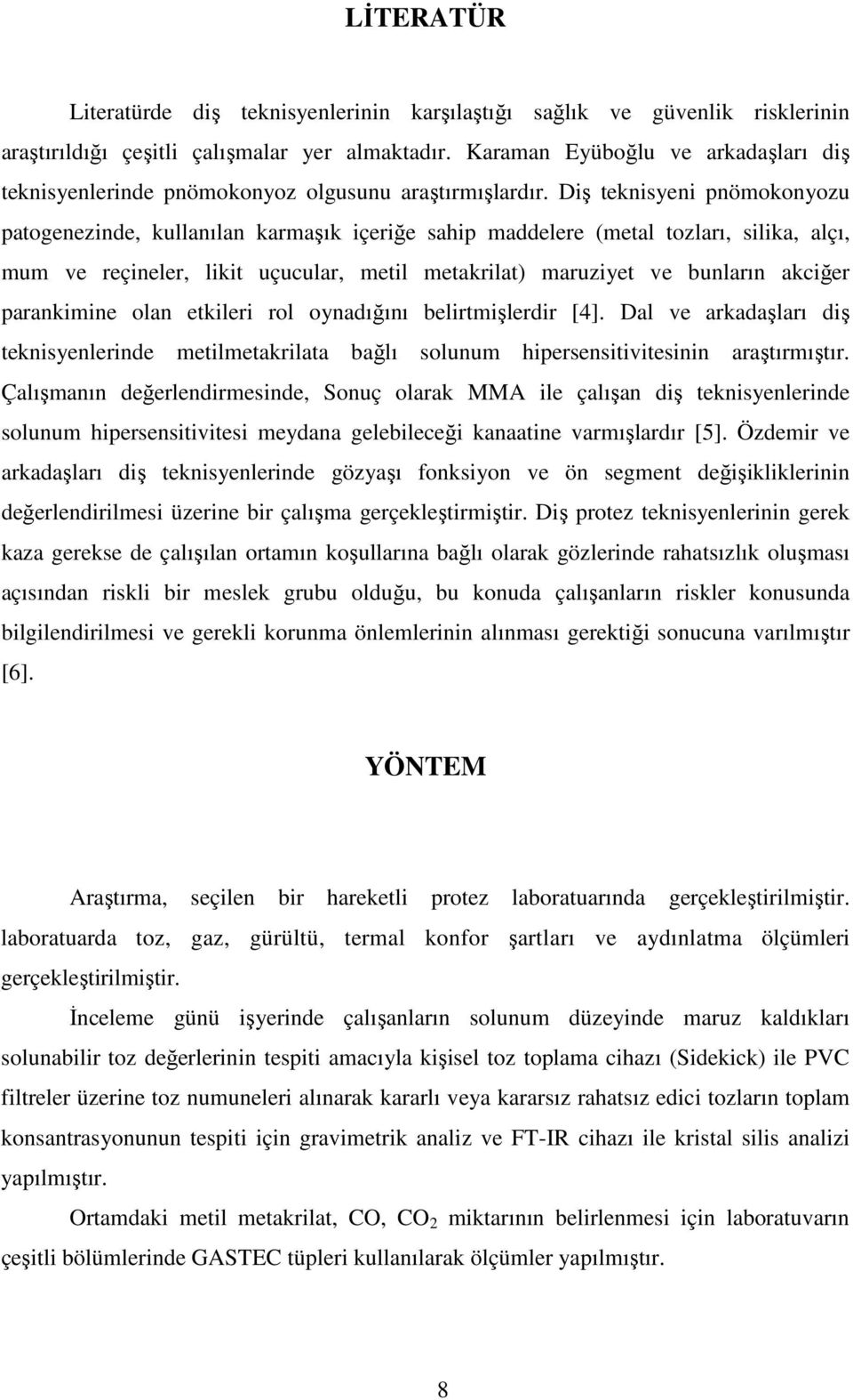 Diş teknisyeni pnömokonyozu patogenezinde, kullanılan karmaşık içeriğe sahip maddelere (metal tozları, silika, alçı, mum ve reçineler, likit uçucular, metil metakrilat) maruziyet ve bunların akciğer