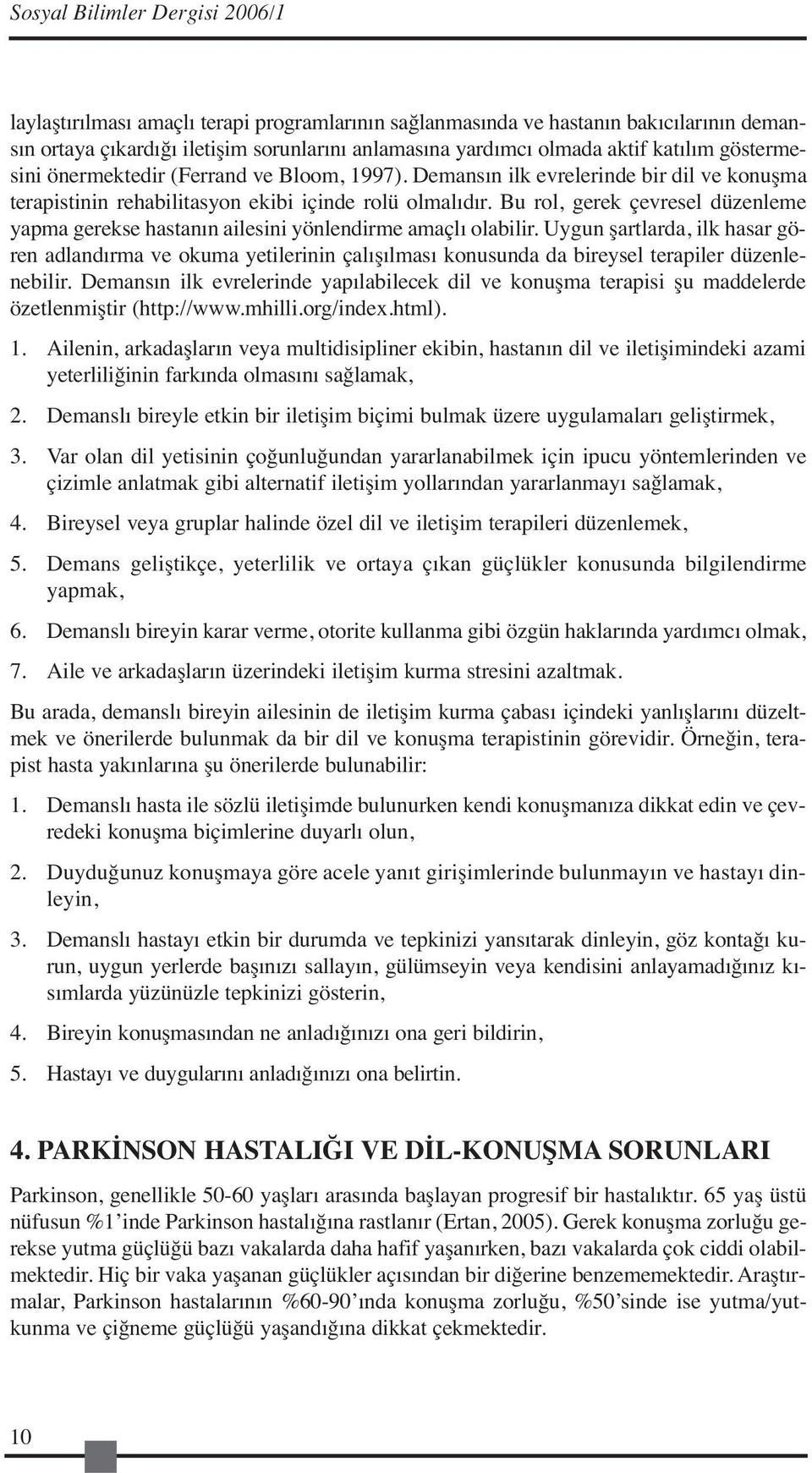 Bu rol, gerek çevresel düzenleme yapma gerekse hastanın ailesini yönlendirme amaçlı olabilir.