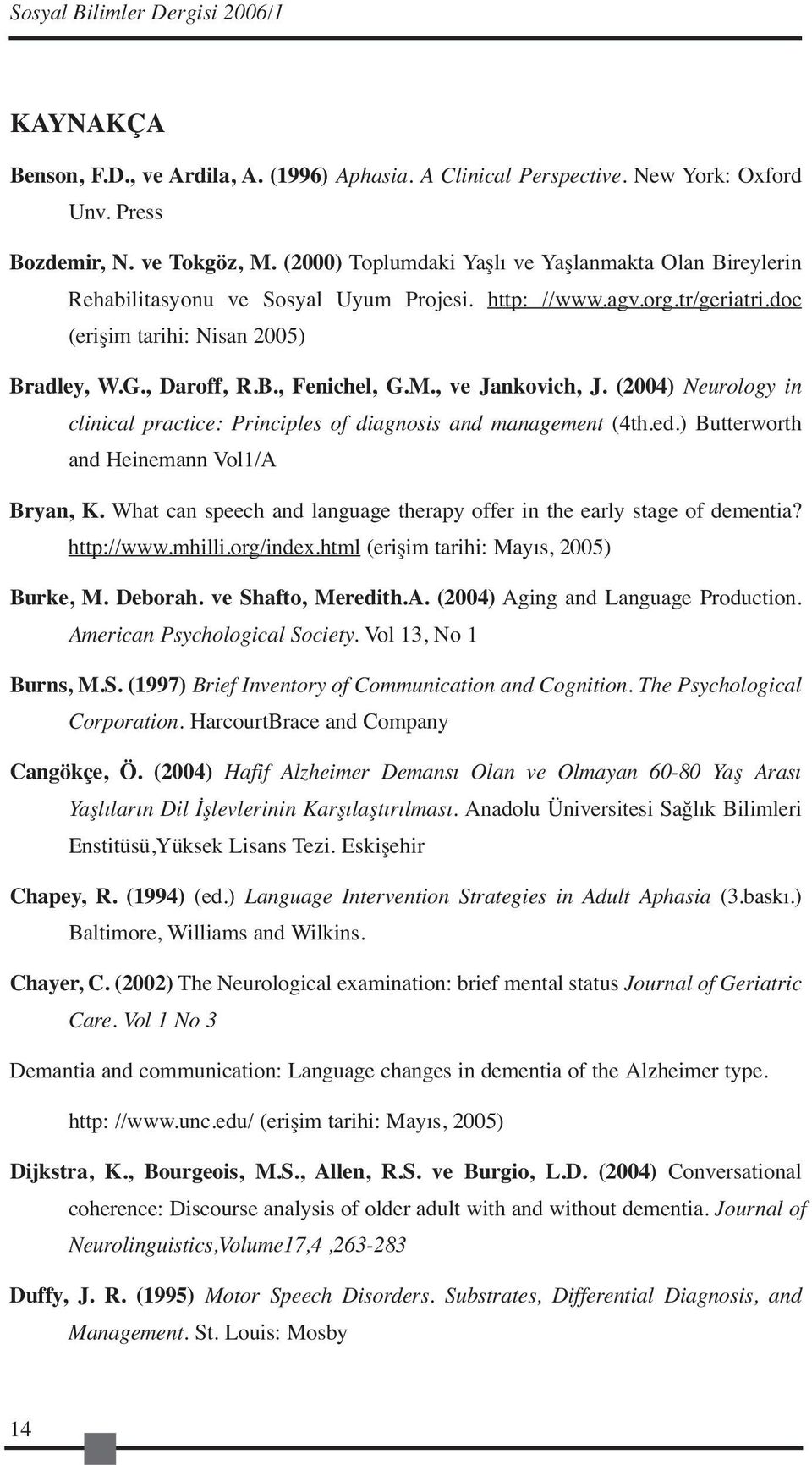 M., ve Jankovich, J. (2004) Neurology in clinical practice: Principles of diagnosis and management (4th.ed.) Butterworth and Heinemann Vol1/A Bryan, K.