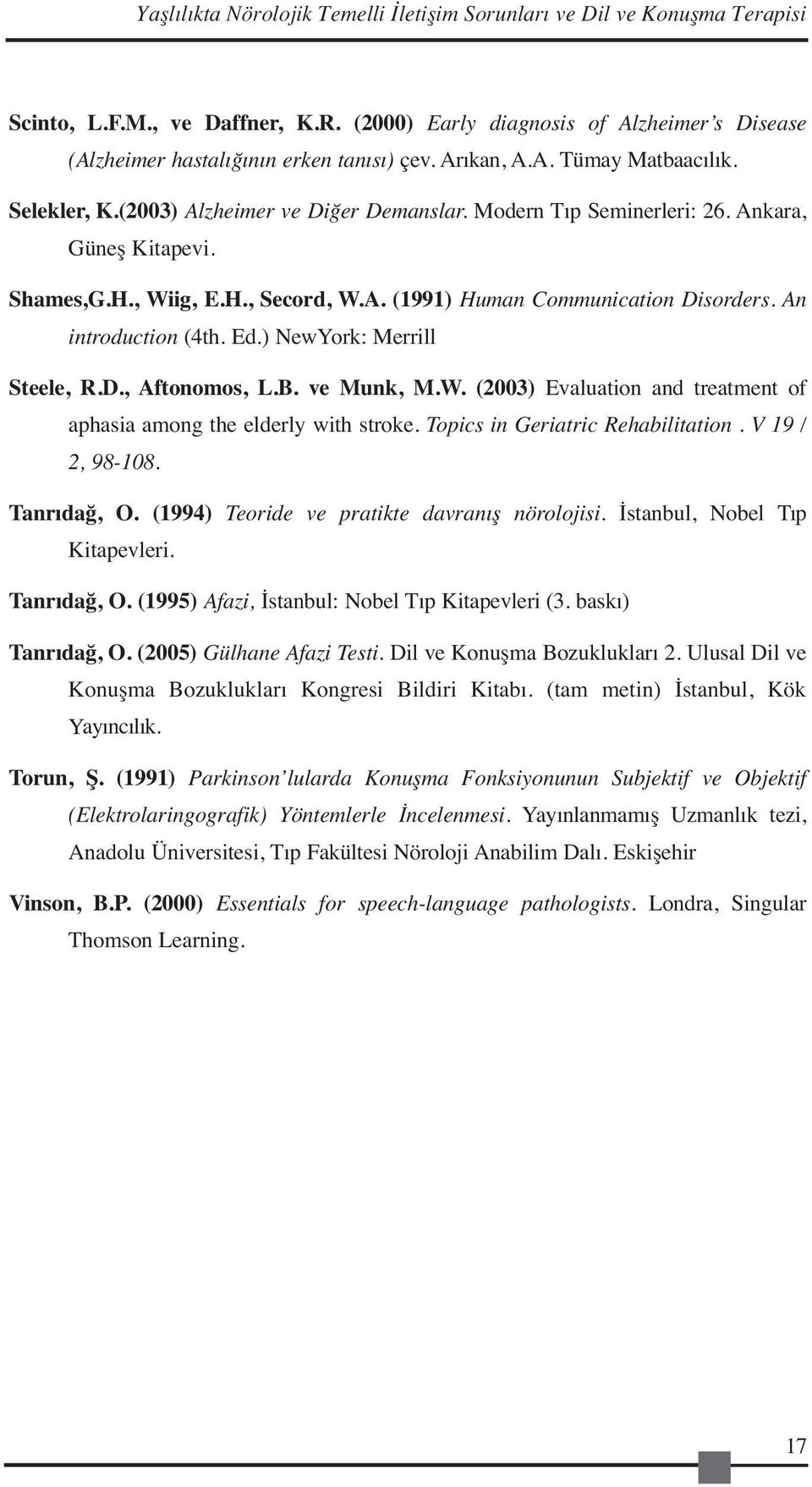 An introduction (4th. Ed.) NewYork: Merrill Steele, R.D., Aftonomos, L.B. ve Munk, M.W. (2003) Evaluation and treatment of aphasia among the elderly with stroke. Topics in Geriatric Rehabilitation.