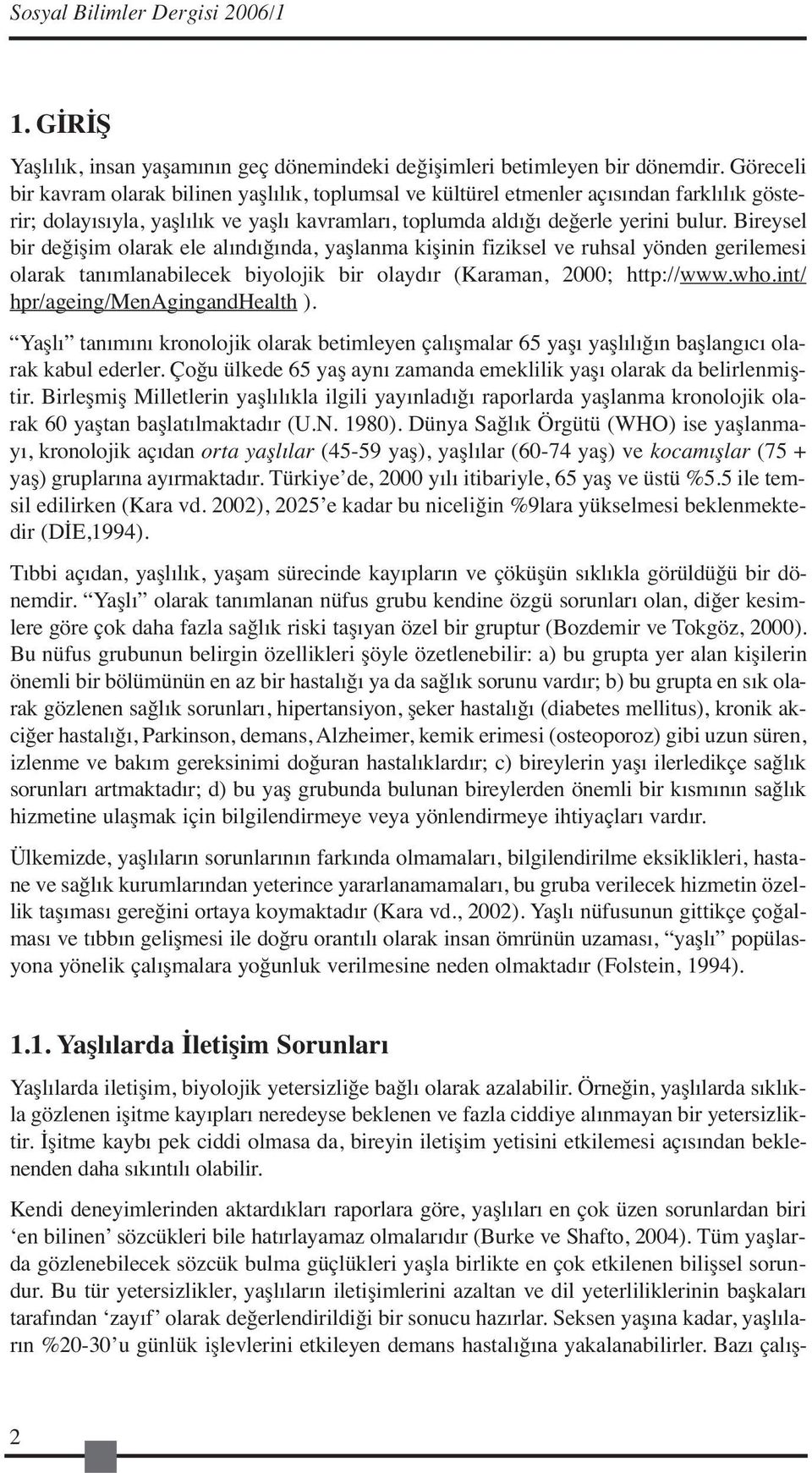 Bireysel bir değişim olarak ele alındığında, yaşlanma kişinin fiziksel ve ruhsal yönden gerilemesi olarak tanımlanabilecek biyolojik bir olaydır (Karaman, 2000; http://www.who.