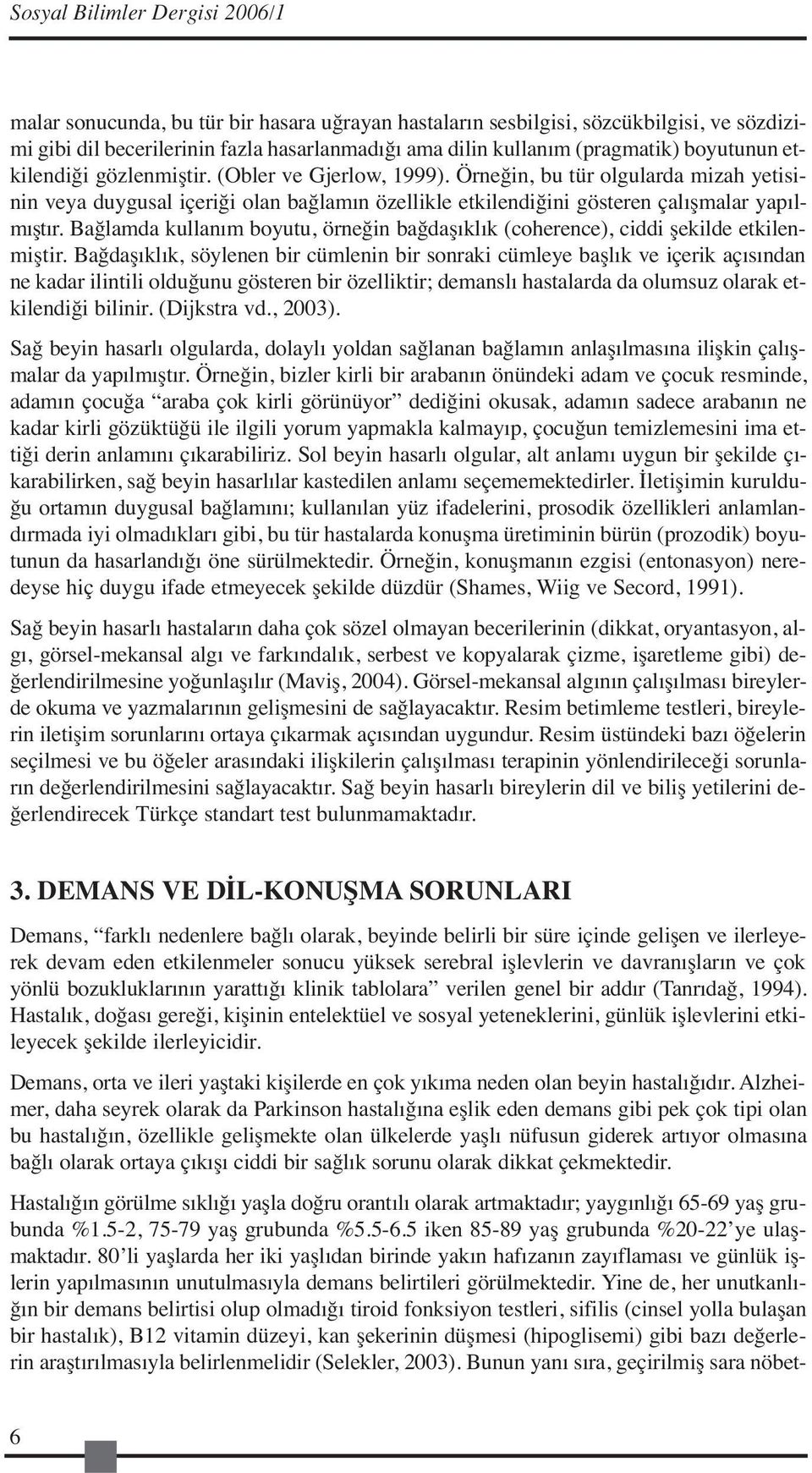 Bağlamda kullanım boyutu, örneğin bağdaşıklık (coherence), ciddi şekilde etkilenmiştir.