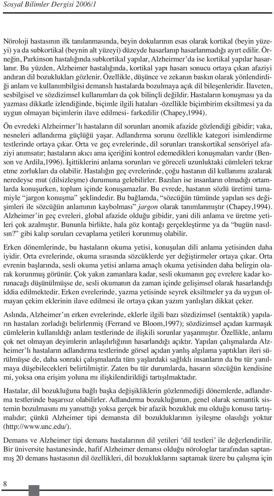 Bu yüzden, Alzheimer hastalığında, kortikal yapı hasarı sonucu ortaya çıkan afaziyi andıran dil bozuklukları gözlenir.