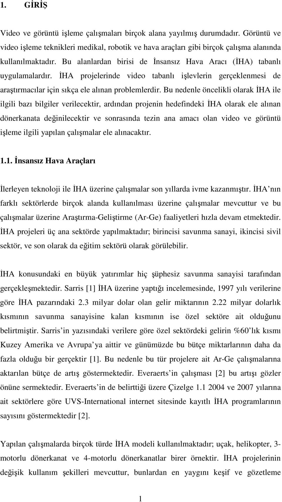 Bu nedenle öncelikli olarak İHA ile ilgili bazı bilgiler verilecektir, ardından projenin hedefindeki İHA olarak ele alınan dönerkanata değinilecektir ve sonrasında tezin ana amacı olan video ve