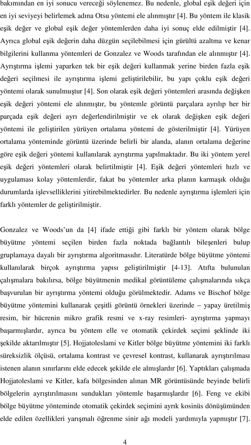 Ayrıca global eşik değerin daha düzgün seçilebilmesi için gürültü azaltma ve kenar bilgilerini kullanma yöntemleri de Gonzalez ve Woods tarafından ele alınmıştır [4].