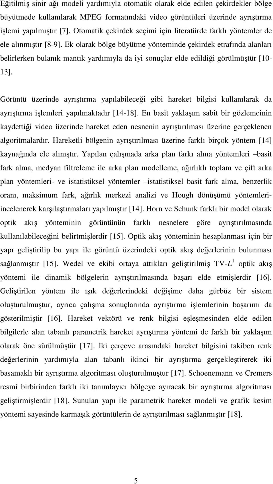 Ek olarak bölge büyütme yönteminde çekirdek etrafında alanları belirlerken bulanık mantık yardımıyla da iyi sonuçlar elde edildiği görülmüştür [10-13].