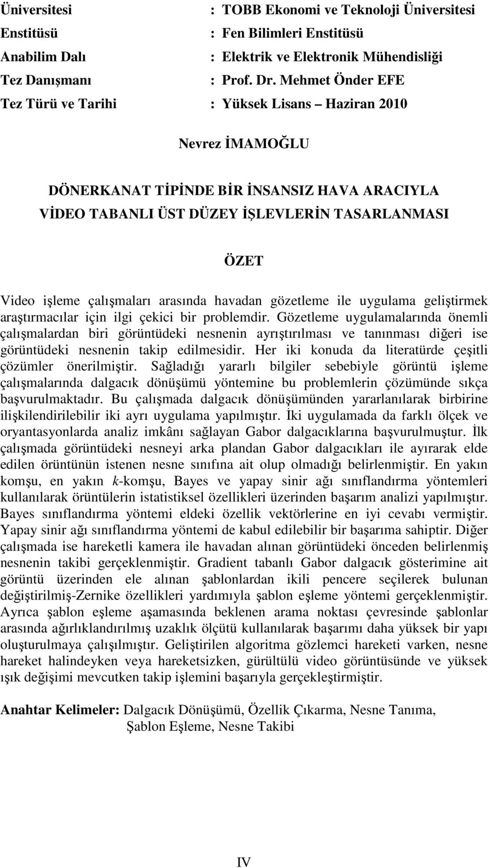 çalışmaları arasında havadan gözetleme ile uygulama geliştirmek araştırmacılar için ilgi çekici bir problemdir.