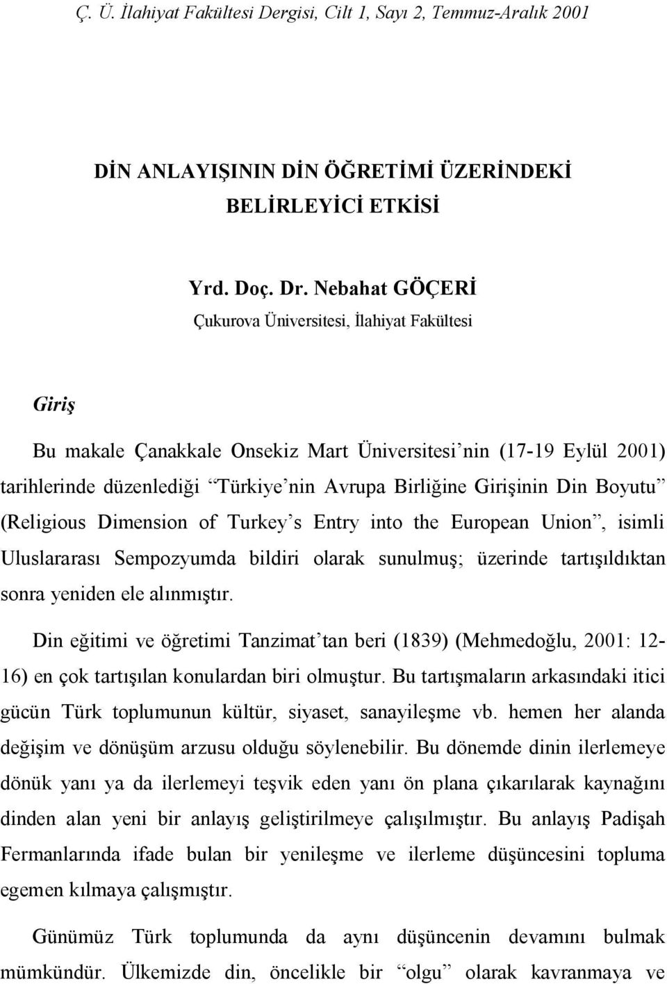 Boyutu (Religious Dimension of Turkey s Entry into the European Union, isimli Uluslararası Sempozyumda bildiri olarak sunulmuş; üzerinde tartışıldıktan sonra yeniden ele alınmıştır.