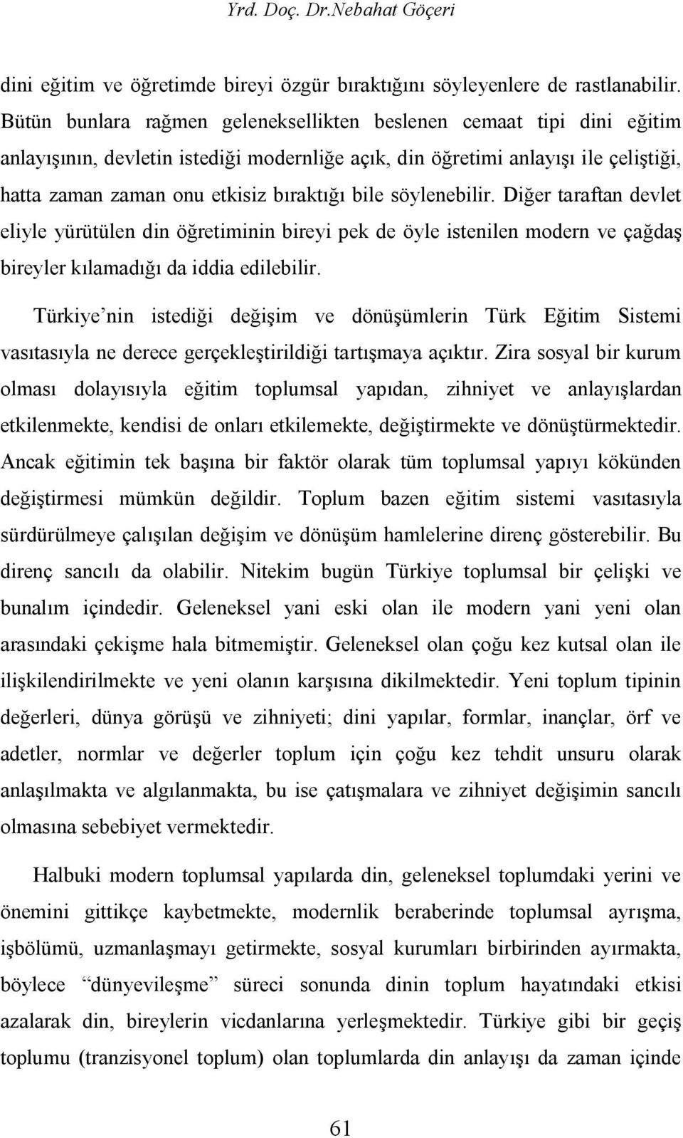 bile söylenebilir. Diğer taraftan devlet eliyle yürütülen din öğretiminin bireyi pek de öyle istenilen modern ve çağdaş bireyler kılamadığı da iddia edilebilir.