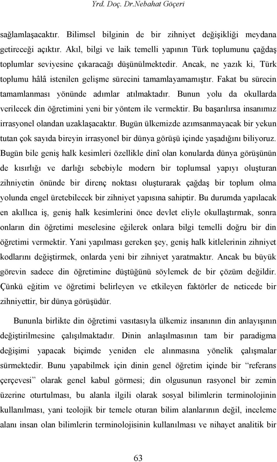 Fakat bu sürecin tamamlanması yönünde adımlar atılmaktadır. Bunun yolu da okullarda verilecek din öğretimini yeni bir yöntem ile vermektir. Bu başarılırsa insanımız irrasyonel olandan uzaklaşacaktır.