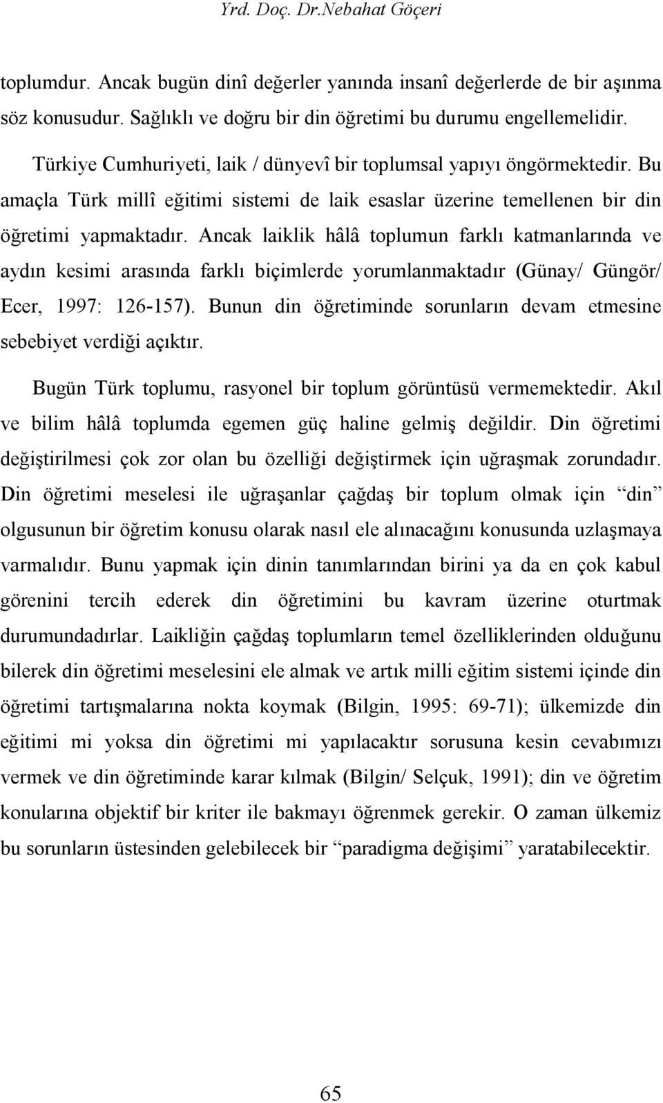 Ancak laiklik hâlâ toplumun farklı katmanlarında ve aydın kesimi arasında farklı biçimlerde yorumlanmaktadır (Günay/ Güngör/ Ecer, 1997: 126-157).