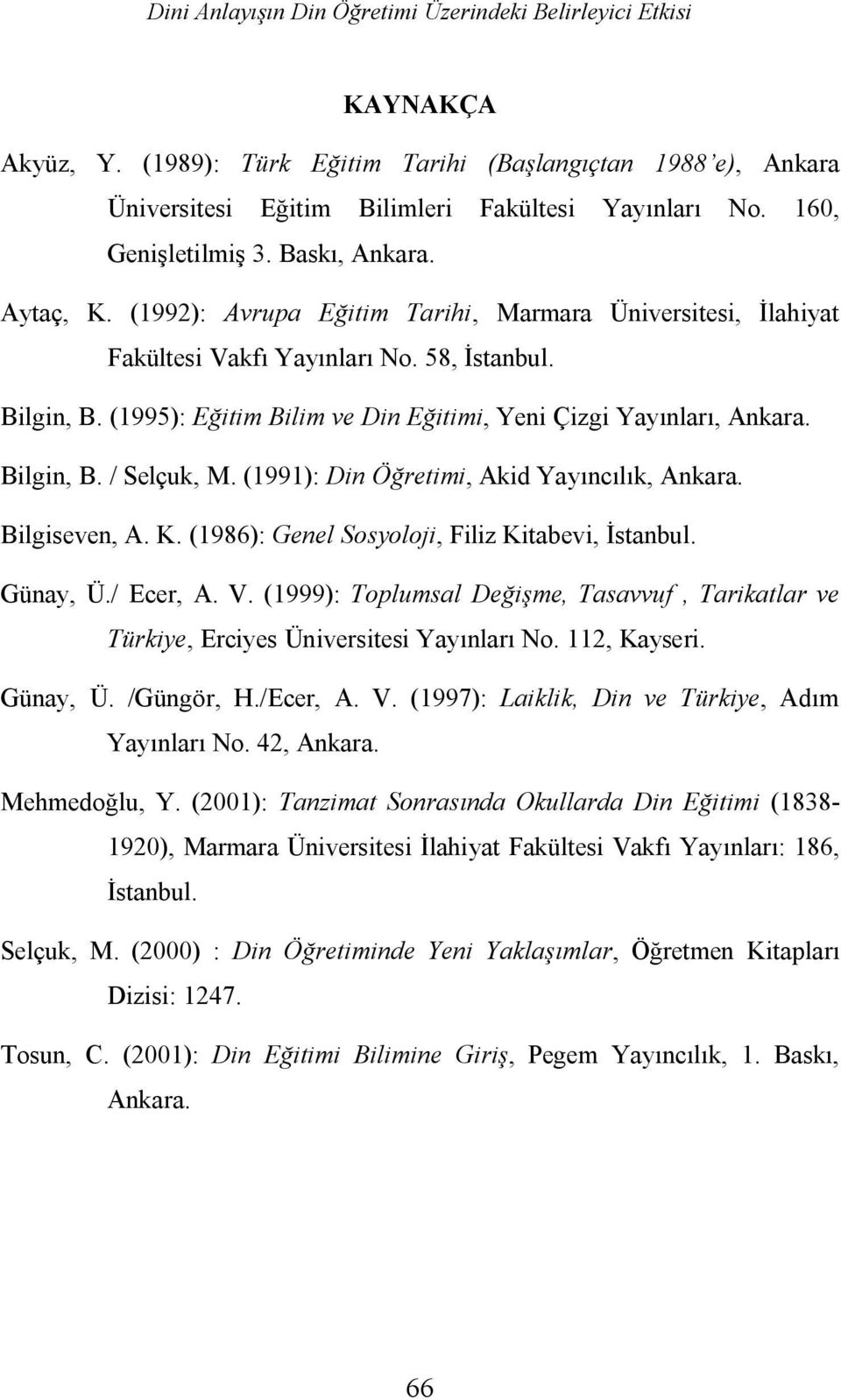 (1995): Eğitim Bilim ve Din Eğitimi, Yeni Çizgi Yayınları, Ankara. Bilgin, B. / Selçuk, M. (1991): Din Öğretimi, Akid Yayıncılık, Ankara. Bilgiseven, A. K.