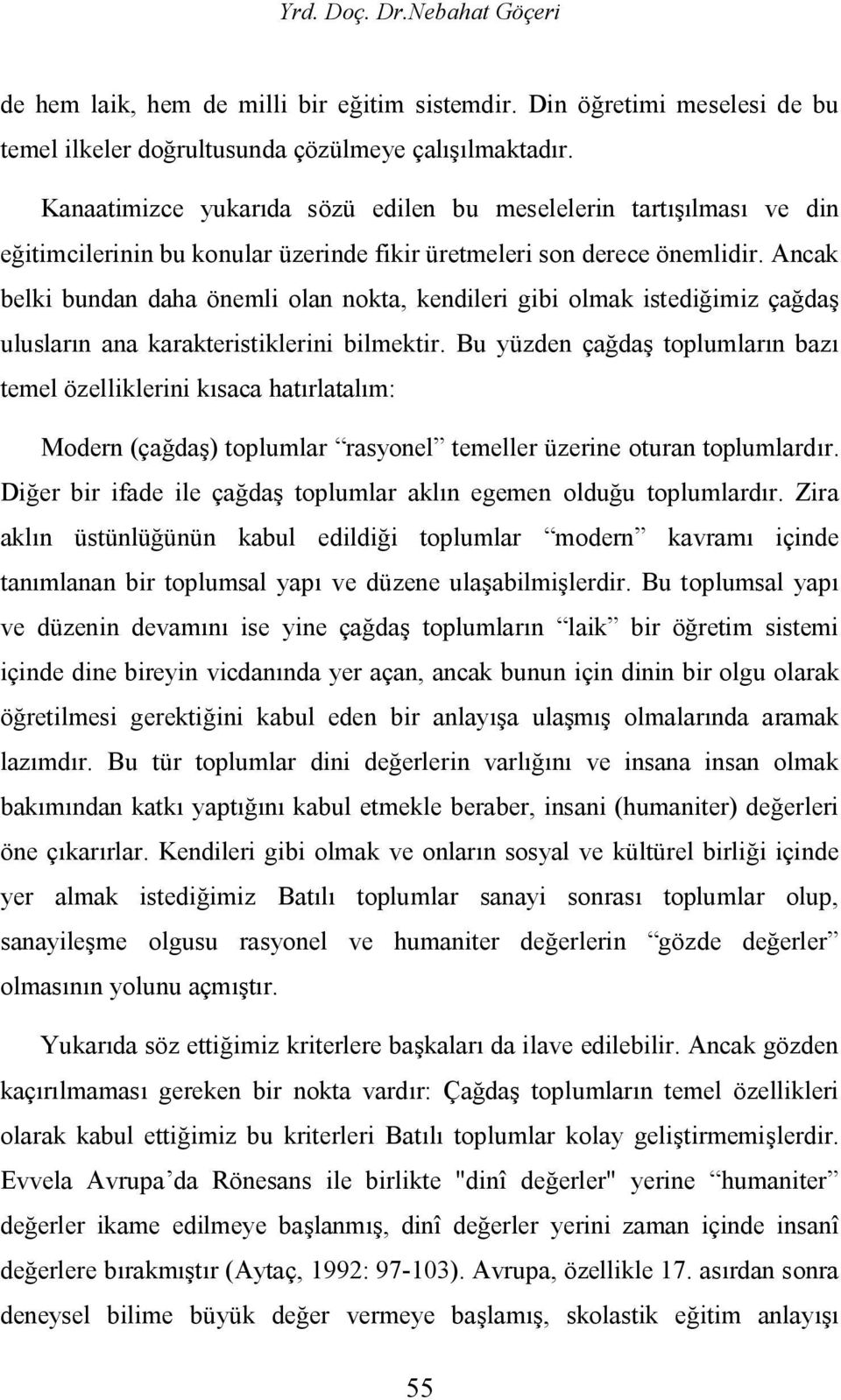 Ancak belki bundan daha önemli olan nokta, kendileri gibi olmak istediğimiz çağdaş ulusların ana karakteristiklerini bilmektir.