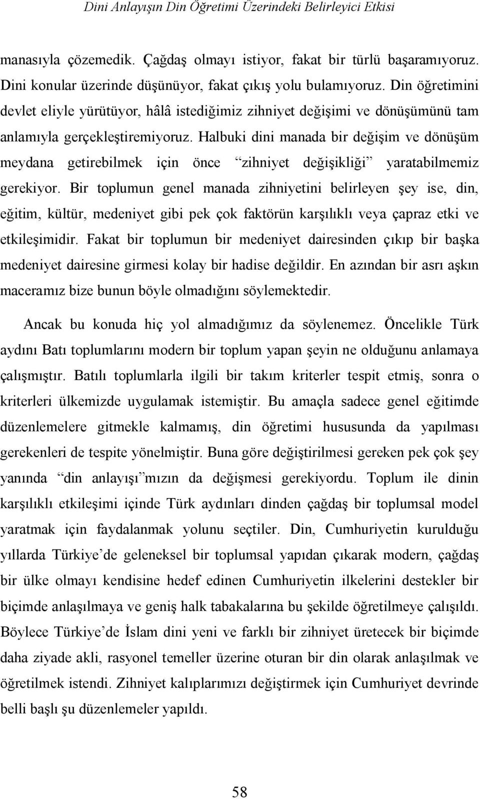 Halbuki dini manada bir değişim ve dönüşüm meydana getirebilmek için önce zihniyet değişikliği yaratabilmemiz gerekiyor.