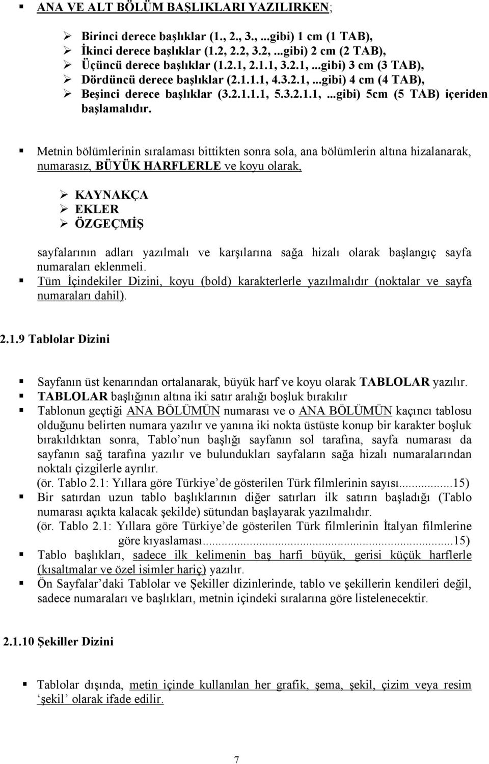 Metnin bölümlerinin sıralaması bittikten sonra sola, ana bölümlerin altına hizalanarak, numarasız, BÜYÜK HARFLERLE ve koyu olarak, KAYNAKÇA EKLER ÖZGEÇMİŞ sayfalarının adları yazılmalı ve karşılarına