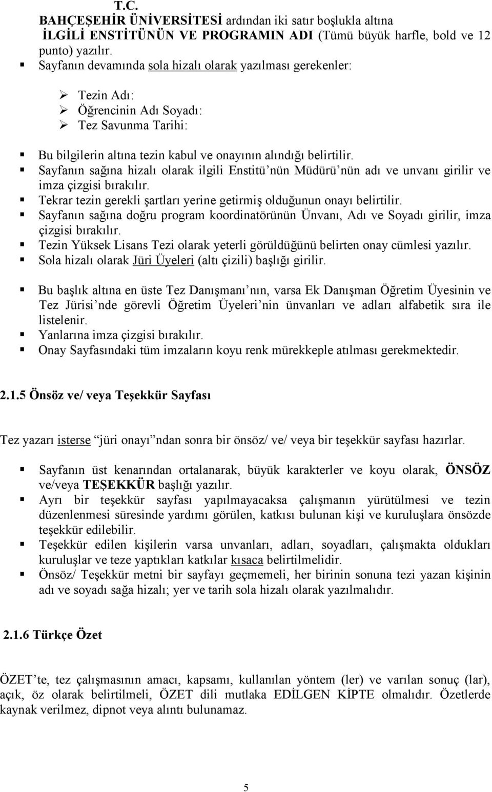 Sayfanın sağına hizalı olarak ilgili Enstitü nün Müdürü nün adı ve unvanı girilir ve imza çizgisi bırakılır. Tekrar tezin gerekli şartları yerine getirmiş olduğunun onayı belirtilir.