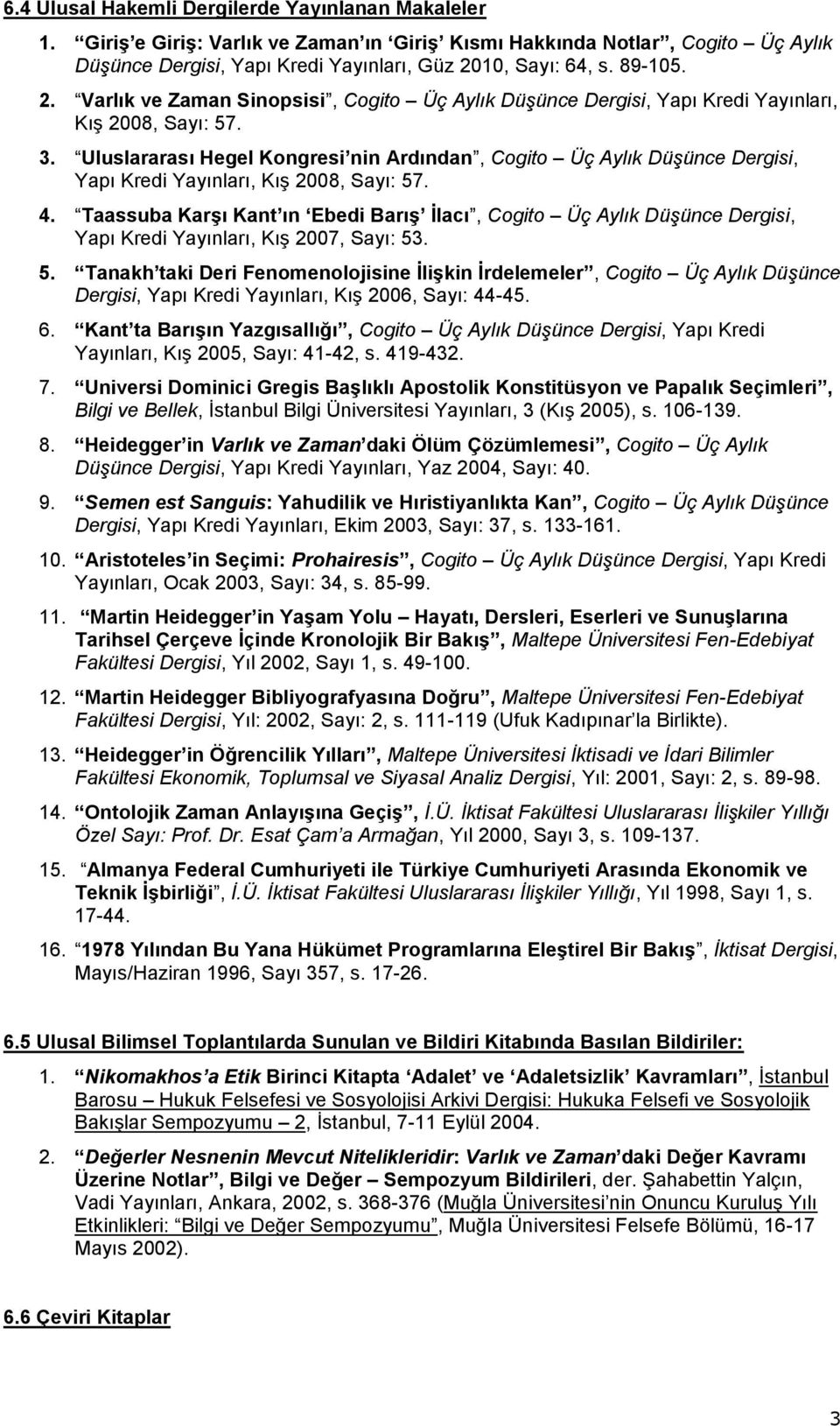 Uluslararası Hegel Kongresi nin Ardından, Cogito Üç Aylık Düşünce Dergisi, Yapı Kredi Yayınları, Kış 2008, Sayı: 57. 4.