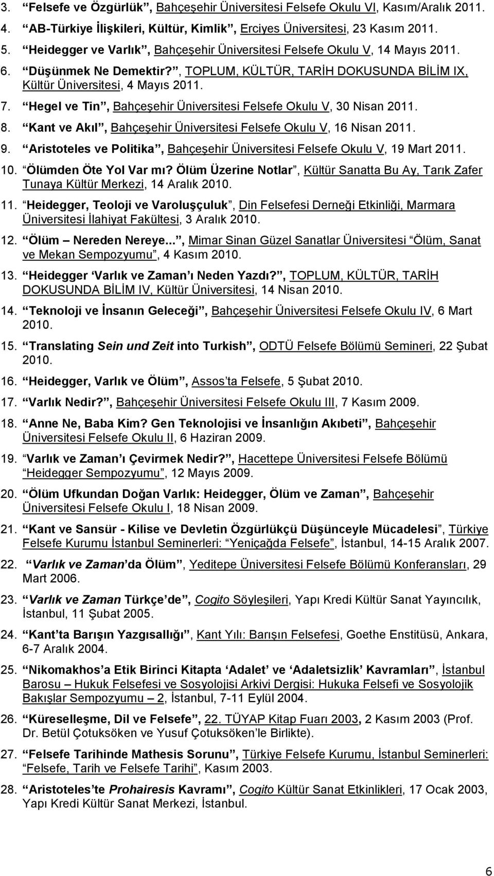 Hegel ve Tin, Bahçeşehir Üniversitesi Felsefe Okulu V, 30 Nisan 2011. 8. Kant ve Akıl, Bahçeşehir Üniversitesi Felsefe Okulu V, 16 Nisan 2011. 9.