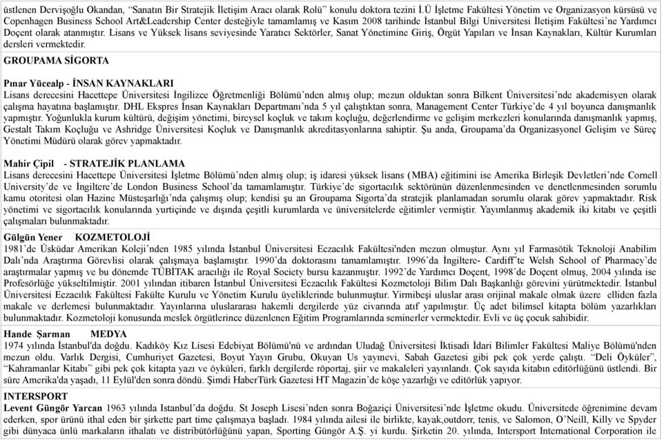 Yardımcı Doçent olarak atanmıştır. Lisans ve Yüksek lisans seviyesinde Yaratıcı Sektörler, Sanat Yönetimine Giriş, Örgüt Yapıları ve İnsan Kaynakları, Kültür Kurumları dersleri vermektedir.