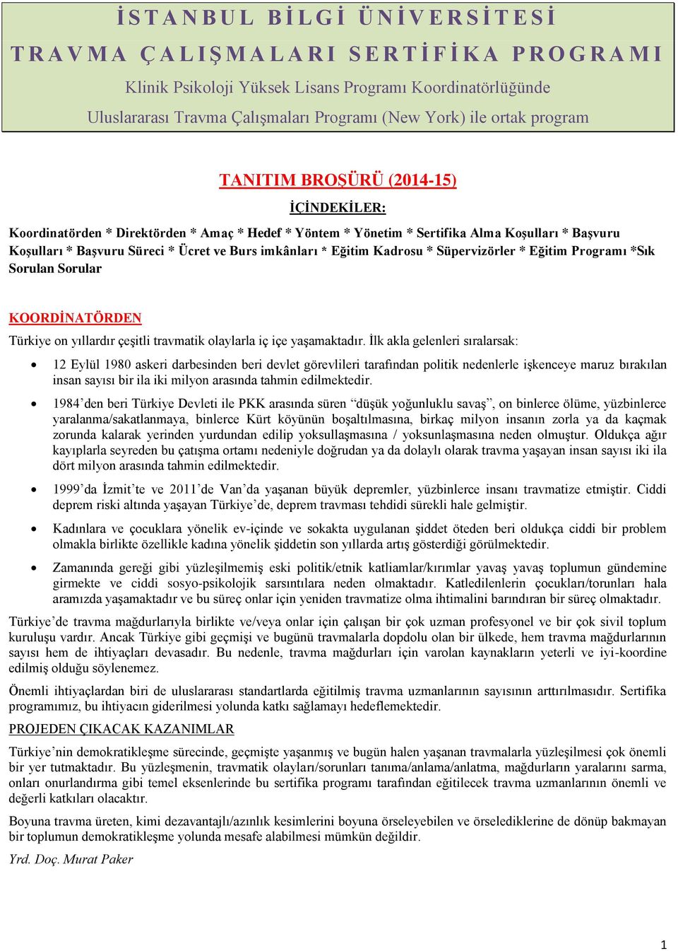 * Başvuru Süreci * Ücret ve Burs imkânları * Eğitim Kadrosu * Süpervizörler * Eğitim Programı *Sık Sorulan Sorular KOORDİNATÖRDEN Türkiye on yıllardır çeşitli travmatik olaylarla iç içe yaşamaktadır.