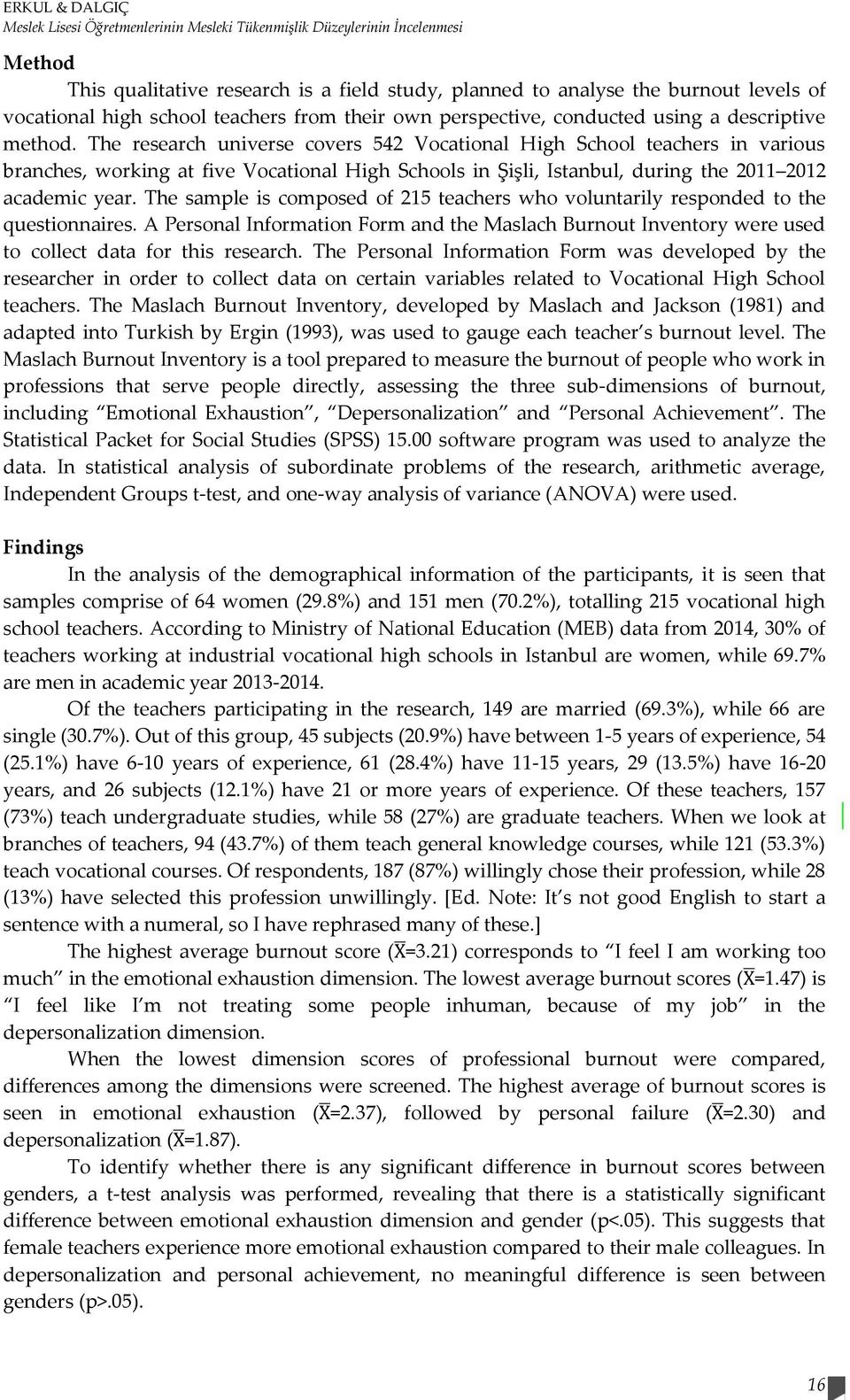 The research universe covers 542 Vocational High School teachers in various branches, working at five Vocational High Schools in Şişli, Istanbul, during the 2011 2012 academic year.