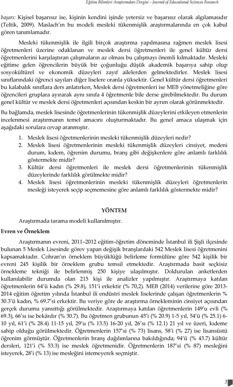 Mesleki tükenmişlik ile ilgili birçok araştırma yapılmasına rağmen meslek lisesi öğretmenleri üzerine odaklanan ve meslek dersi öğretmenleri ile genel kültür dersi öğretmenlerini karşılaştıran