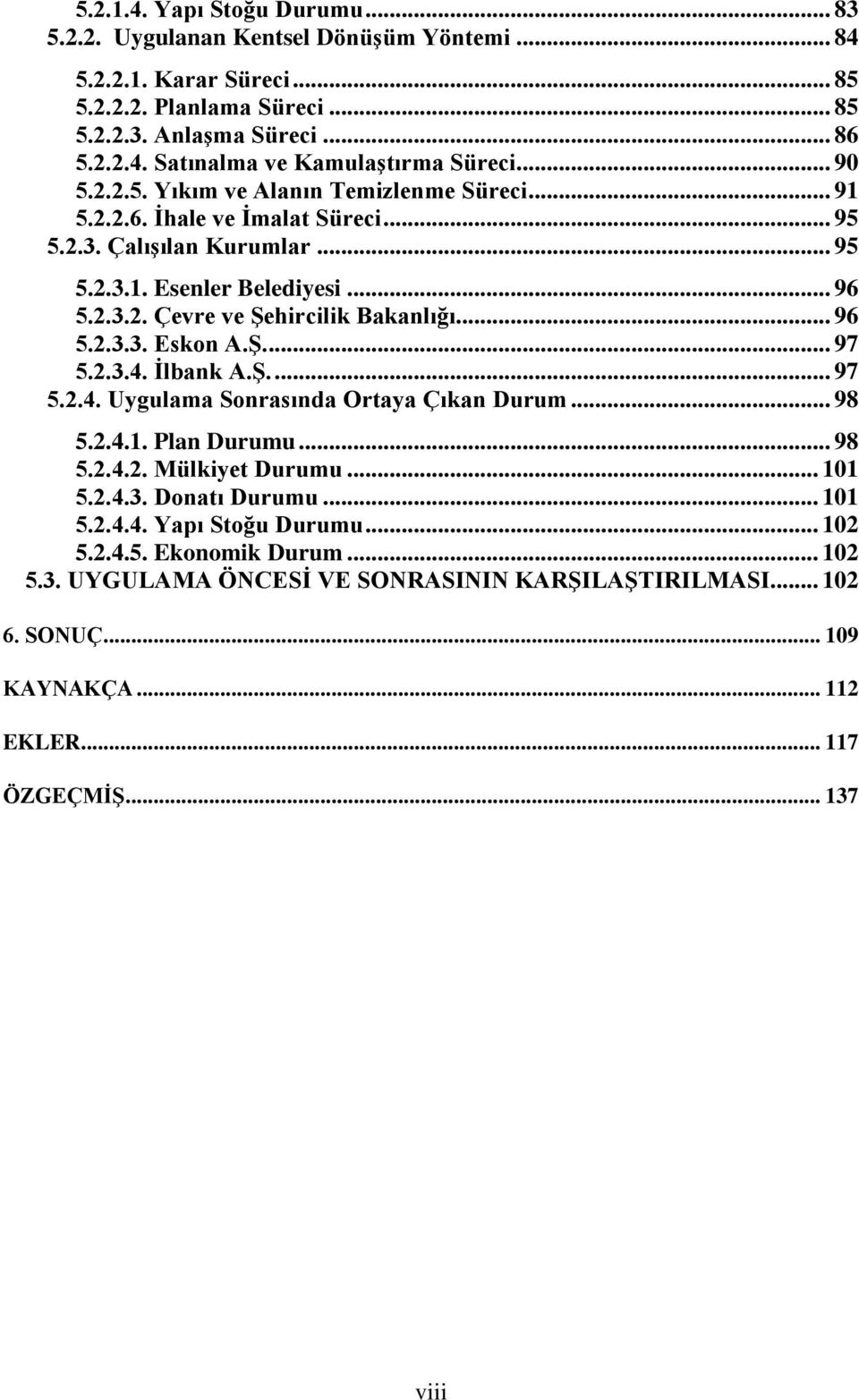 .. 96 5.2.3.3. Eskon A.Ş.... 97 5.2.3.4. İlbank A.Ş.... 97 5.2.4. Uygulama Sonrasında Ortaya Çıkan Durum... 98 5.2.4.1. Plan Durumu... 98 5.2.4.2. Mülkiyet Durumu... 101 5.2.4.3. Donatı Durumu... 101 5.2.4.4. Yapı Stoğu Durumu.