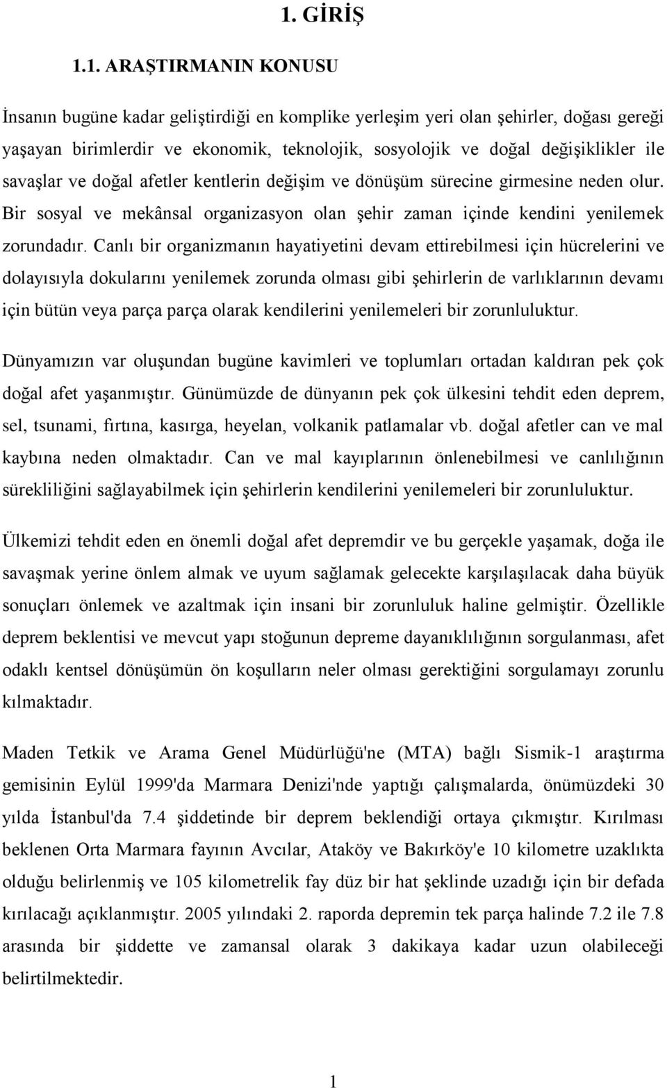 Canlı bir organizmanın hayatiyetini devam ettirebilmesi için hücrelerini ve dolayısıyla dokularını yenilemek zorunda olması gibi şehirlerin de varlıklarının devamı için bütün veya parça parça olarak