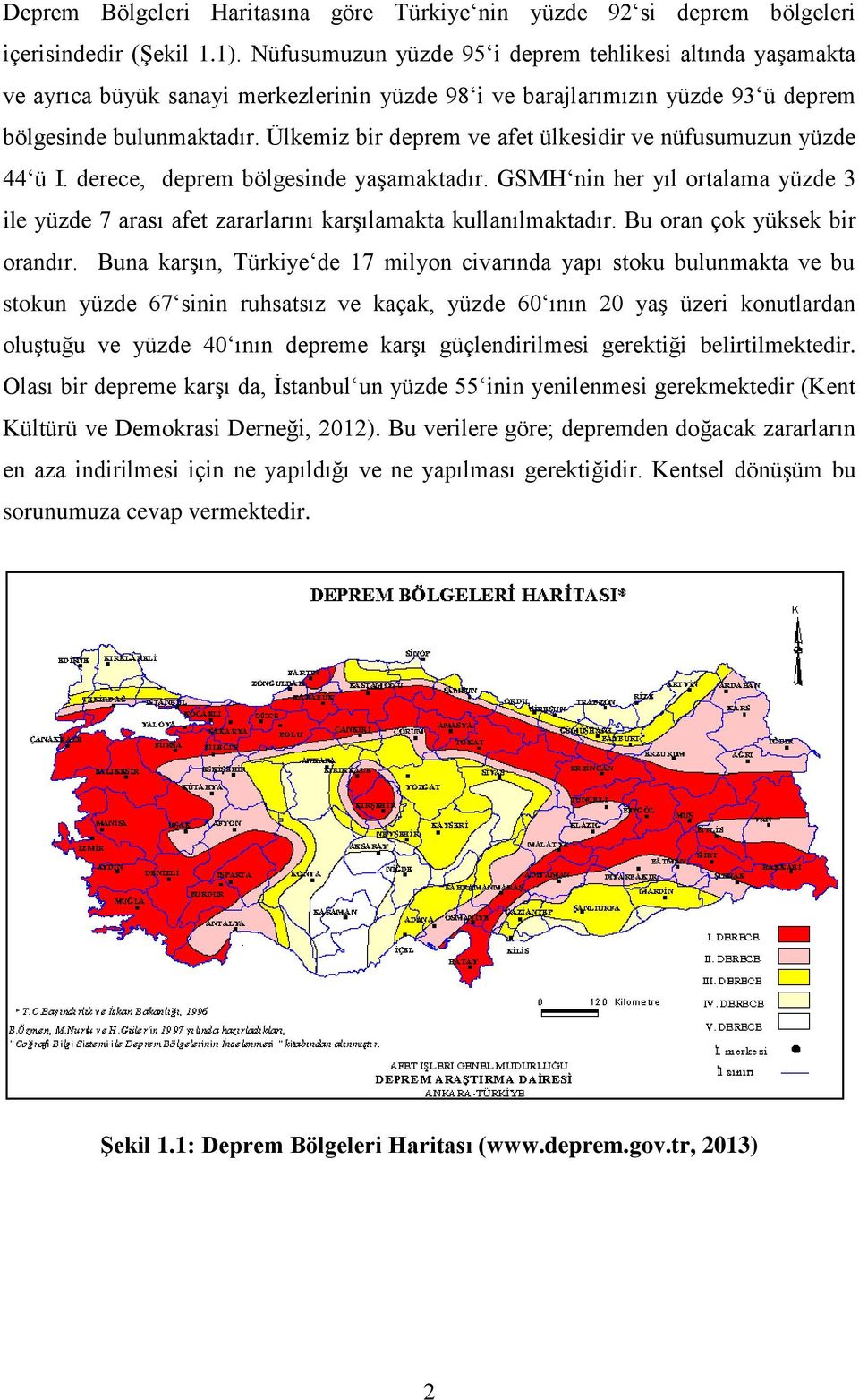 Ülkemiz bir deprem ve afet ülkesidir ve nüfusumuzun yüzde 44 ü I. derece, deprem bölgesinde yaşamaktadır.