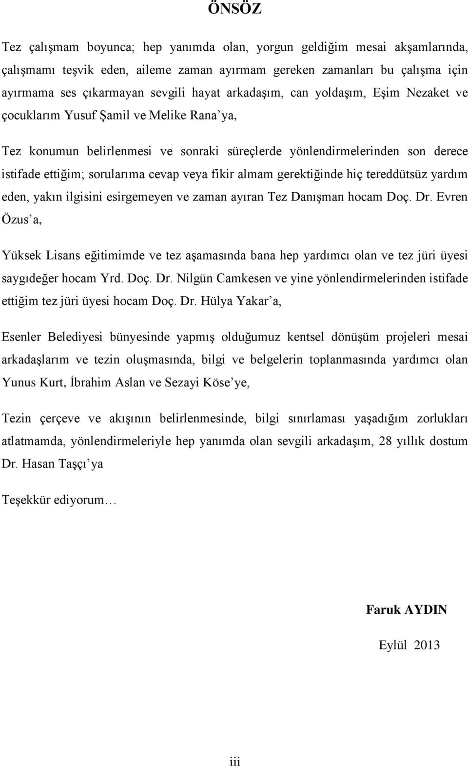 veya fikir almam gerektiğinde hiç tereddütsüz yardım eden, yakın ilgisini esirgemeyen ve zaman ayıran Tez Danışman hocam Doç. Dr.