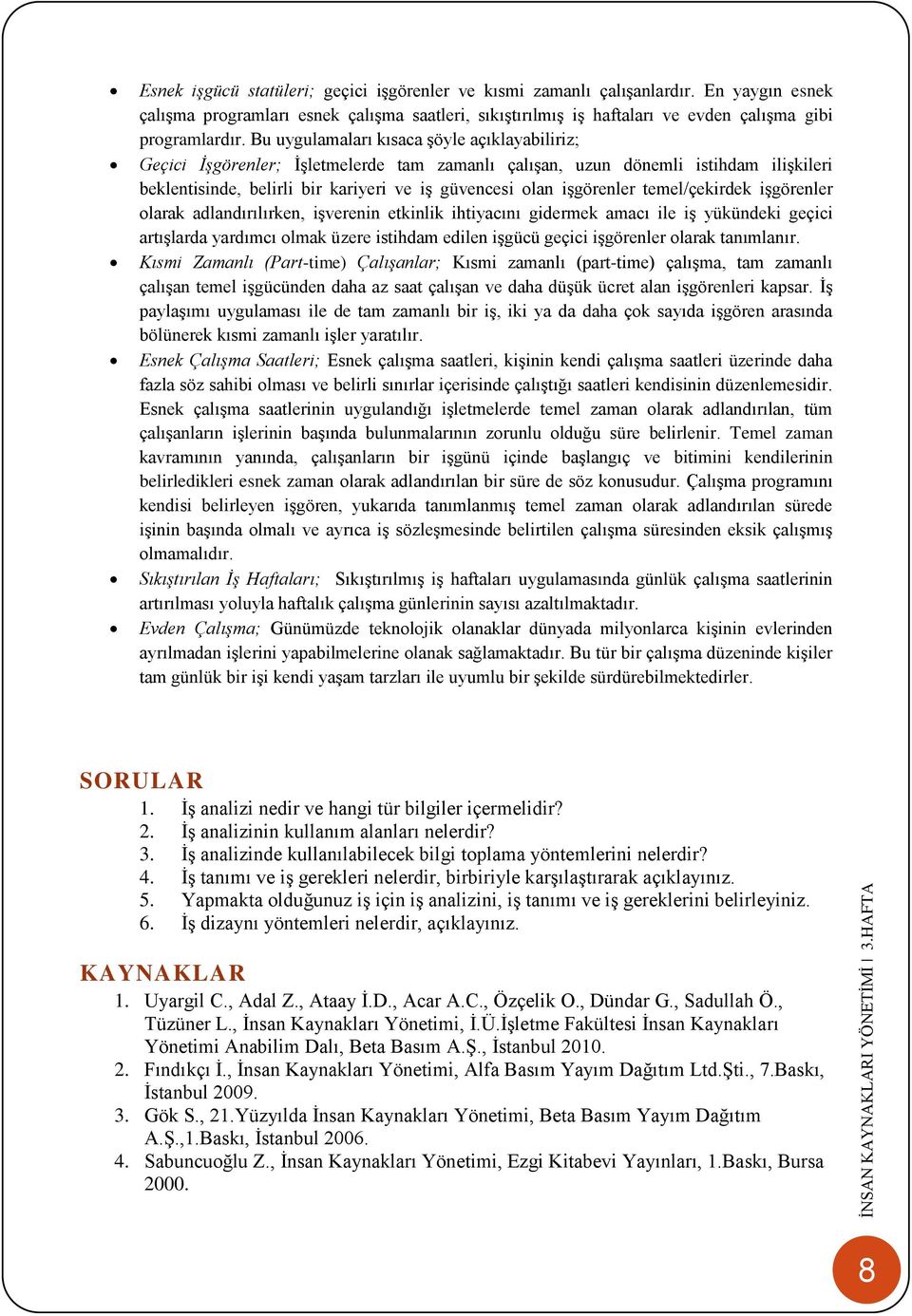 temel/çekirdek işgörenler olarak adlandırılırken, işverenin etkinlik ihtiyacını gidermek amacı ile iş yükündeki geçici artışlarda yardımcı olmak üzere istihdam edilen işgücü geçici işgörenler olarak