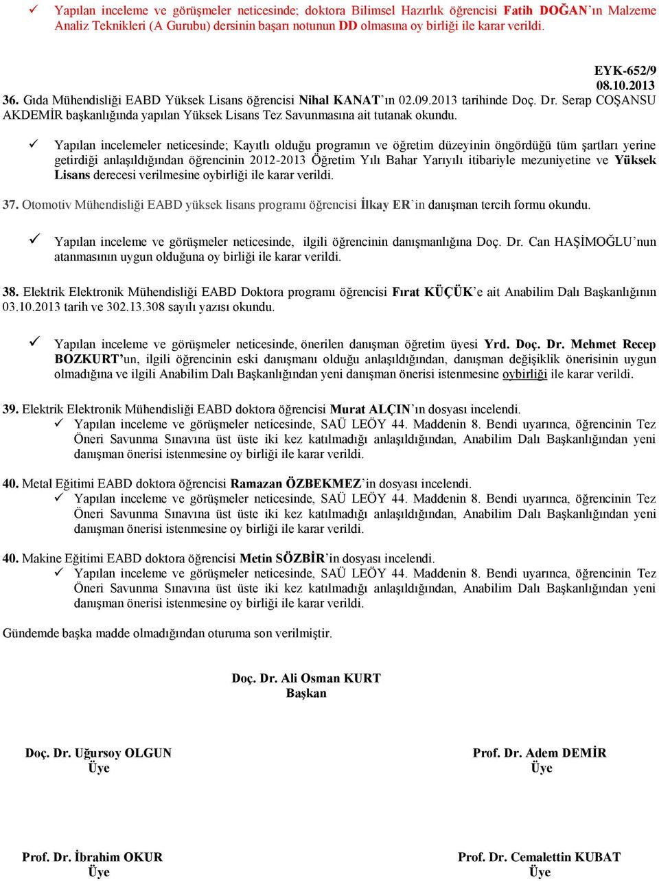 Yapılan incelemeler neticesinde; Kayıtlı olduğu programın ve öğretim düzeyinin öngördüğü tüm şartları yerine getirdiği anlaşıldığından öğrencinin 2012-2013 Öğretim Yılı Bahar Yarıyılı itibariyle