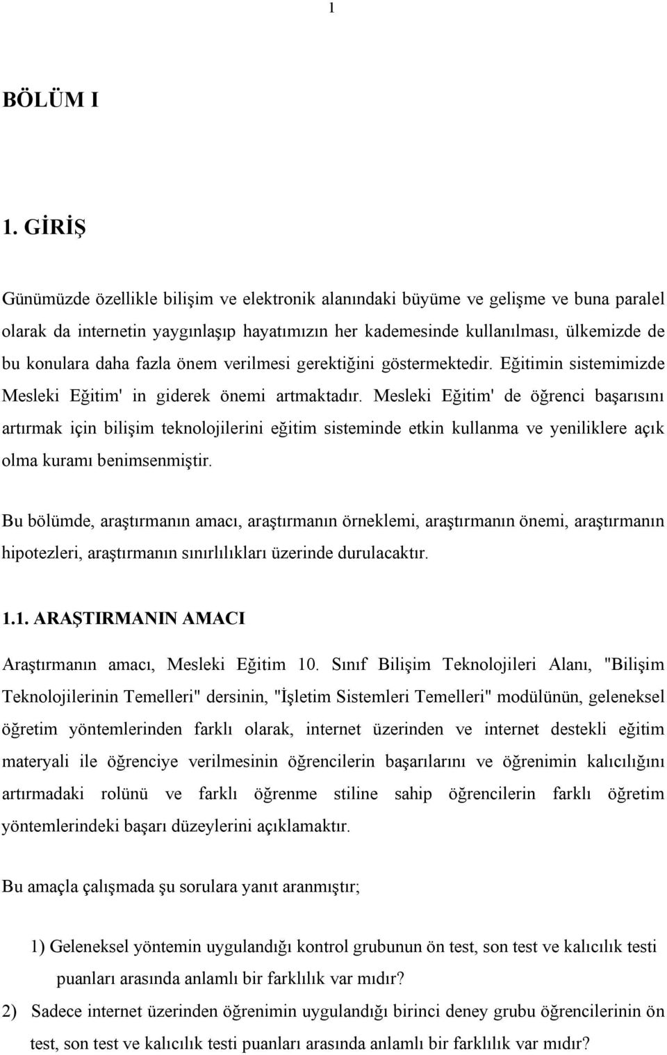 fazla önem verilmesi gerektiğini göstermektedir. Eğitimin sistemimizde Mesleki Eğitim' in giderek önemi artmaktadır.