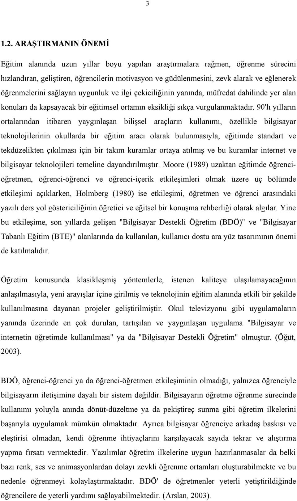 öğrenmelerini sağlayan uygunluk ve ilgi çekiciliğinin yanında, müfredat dahilinde yer alan konuları da kapsayacak bir eğitimsel ortamın eksikliği sıkça vurgulanmaktadır.