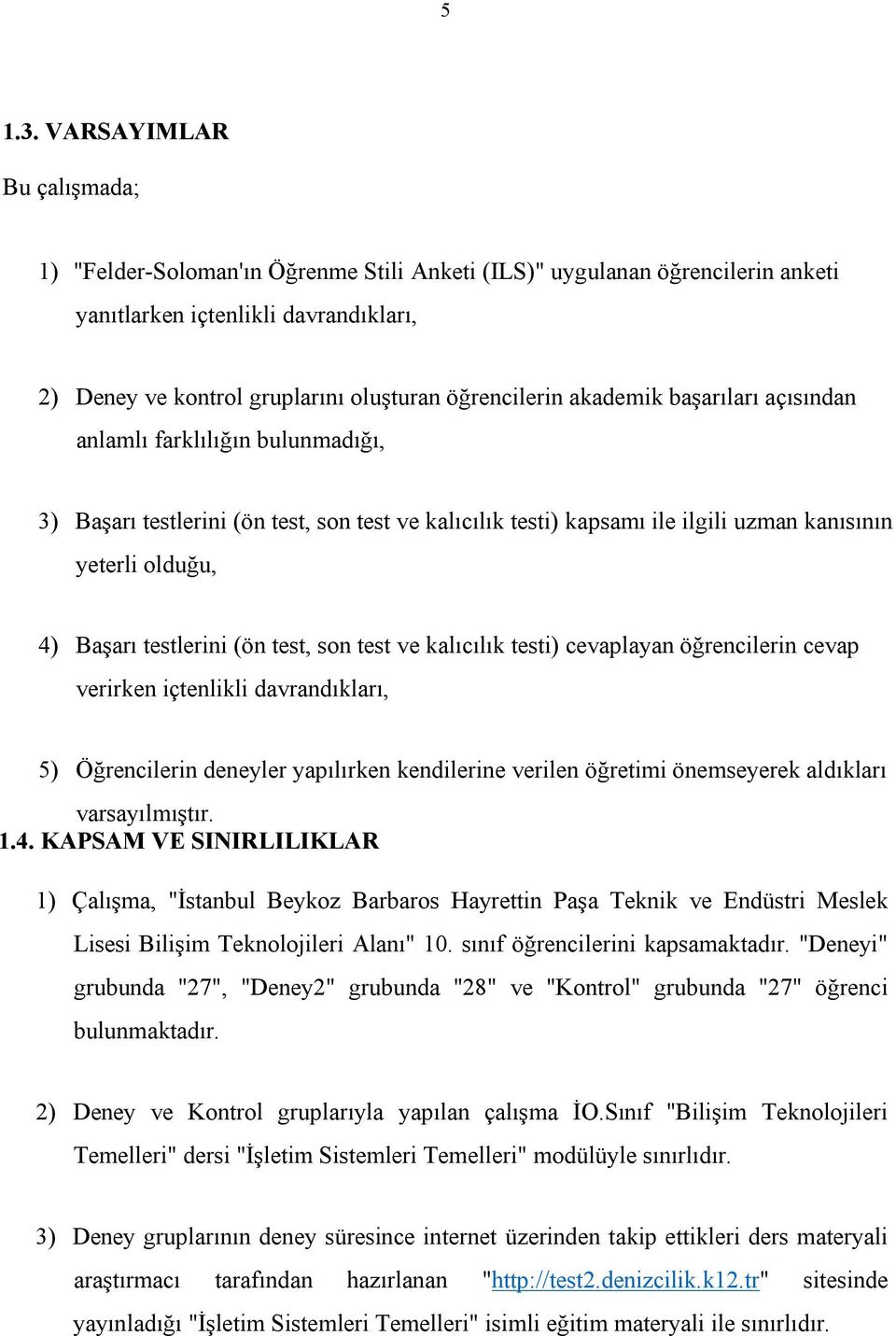 akademik başarıları açısından anlamlı farklılığın bulunmadığı, 3) Başarı testlerini (ön test, son test ve kalıcılık testi) kapsamı ile ilgili uzman kanısının yeterli olduğu, 4) Başarı testlerini (ön