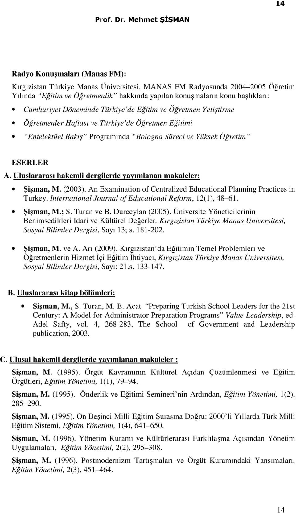 Uluslararası hakemli dergilerde yayımlanan makaleler: Şişman, M. (2003).