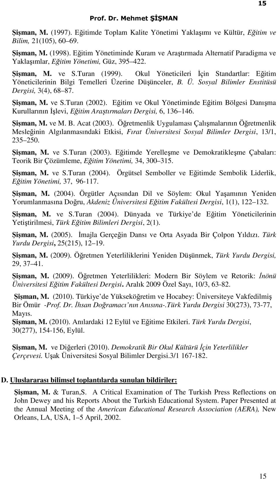 Okul Yöneticileri İçin Standartlar: Eğitim Yöneticilerinin Bilgi Temelleri Üzerine Düşünceler, B. Ü. Sosyal Bilimler Enstitüsü Dergisi, 3(4), 68 87. Şişman, M. ve S.Turan (2002).