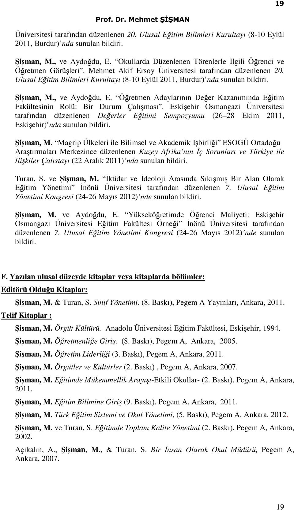 Ulusal Eğitim Bilimleri Kurultayı (8-10 Eylül 2011, Burdur) nda sunulan bildiri. Şişman, M., ve Aydoğdu, E. Öğretmen Adaylarının Değer Kazanımında Eğitim Fakültesinin Rolü: Bir Durum Çalışması.