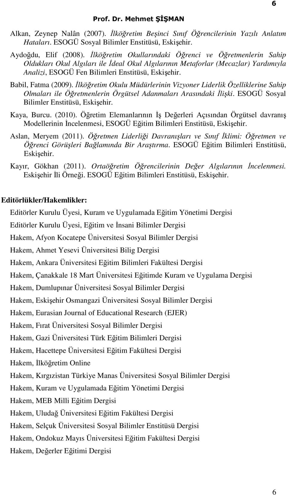 Babil, Fatma (2009). İlköğretim Okulu Müdürlerinin Vizyoner Liderlik Özelliklerine Sahip Olmaları ile Öğretmenlerin Örgütsel Adanmaları Arasındaki İlişki. ESOGÜ Sosyal Bilimler Enstitüsü, Eskişehir.