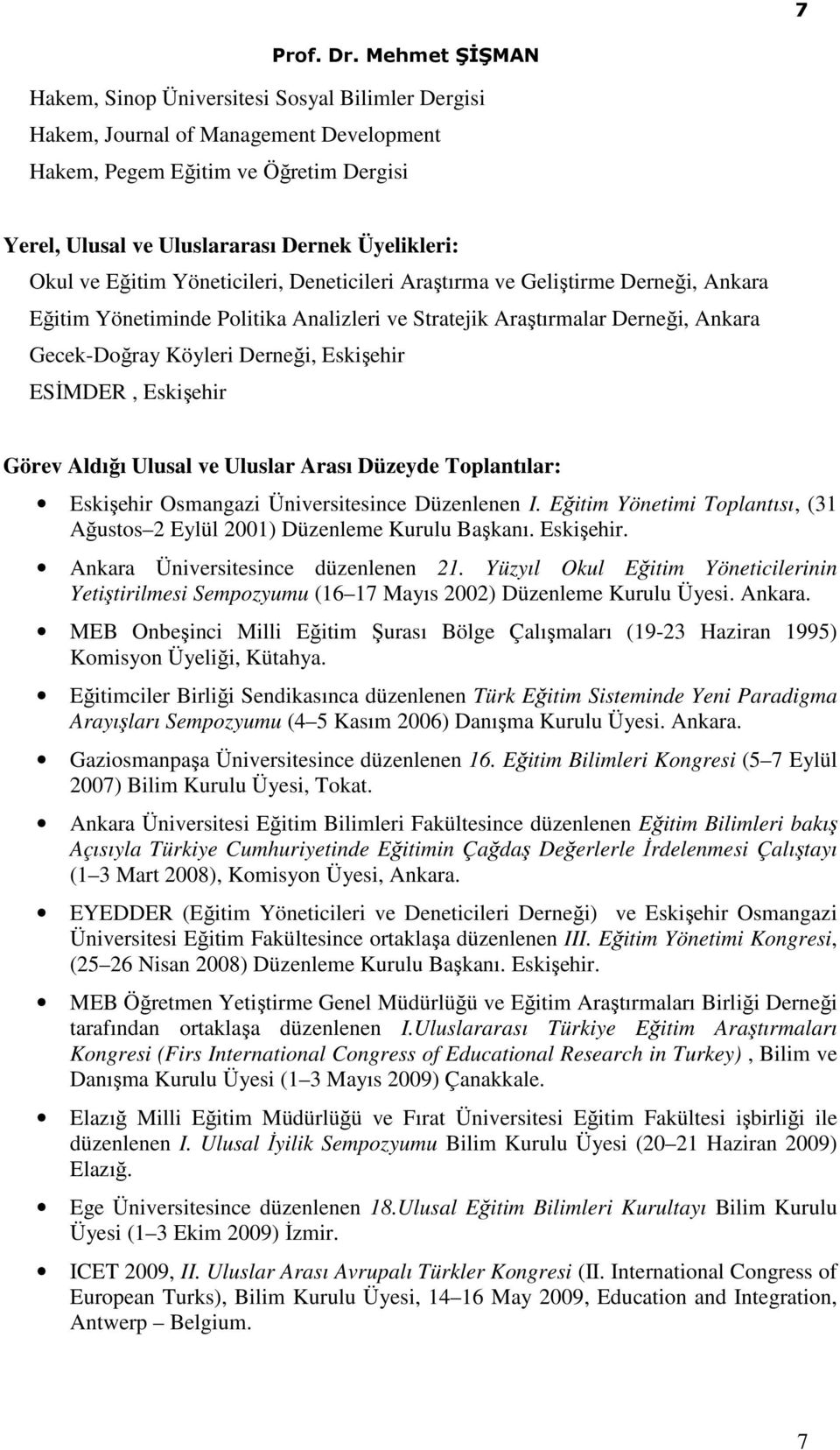 Eskişehir Görev Aldığı Ulusal ve Uluslar Arası Düzeyde Toplantılar: Eskişehir Osmangazi Üniversitesince Düzenlenen I. Eğitim Yönetimi Toplantısı, (31 Ağustos 2 Eylül 2001) Düzenleme Kurulu Başkanı.