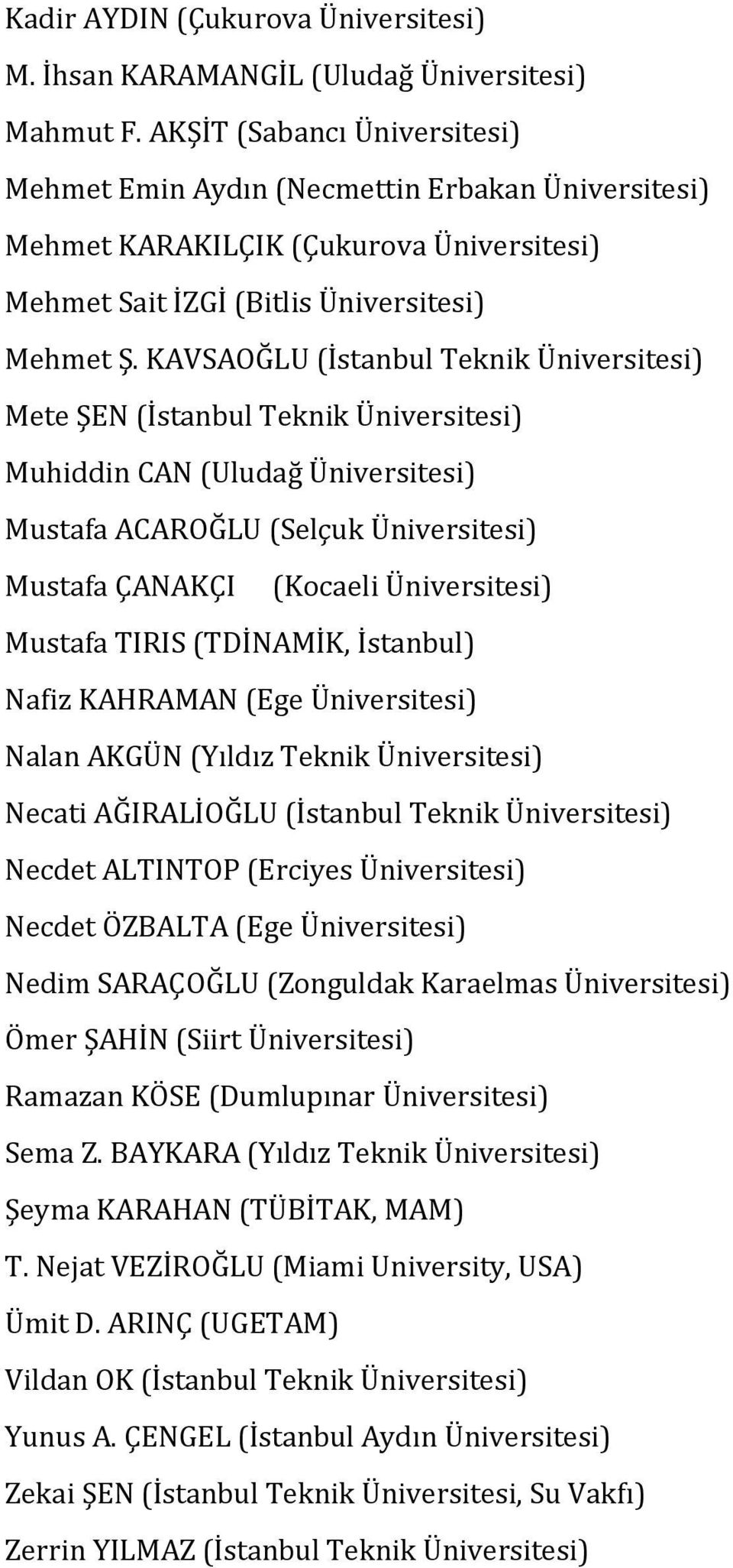 KAVSAOĞLU (İstanbul Teknik Üniversitesi) Mete ŞEN (İstanbul Teknik Üniversitesi) Muhiddin CAN (Uludağ Üniversitesi) Mustafa ACAROĞLU (Selçuk Üniversitesi) Mustafa ÇANAKÇI (Kocaeli Üniversitesi)