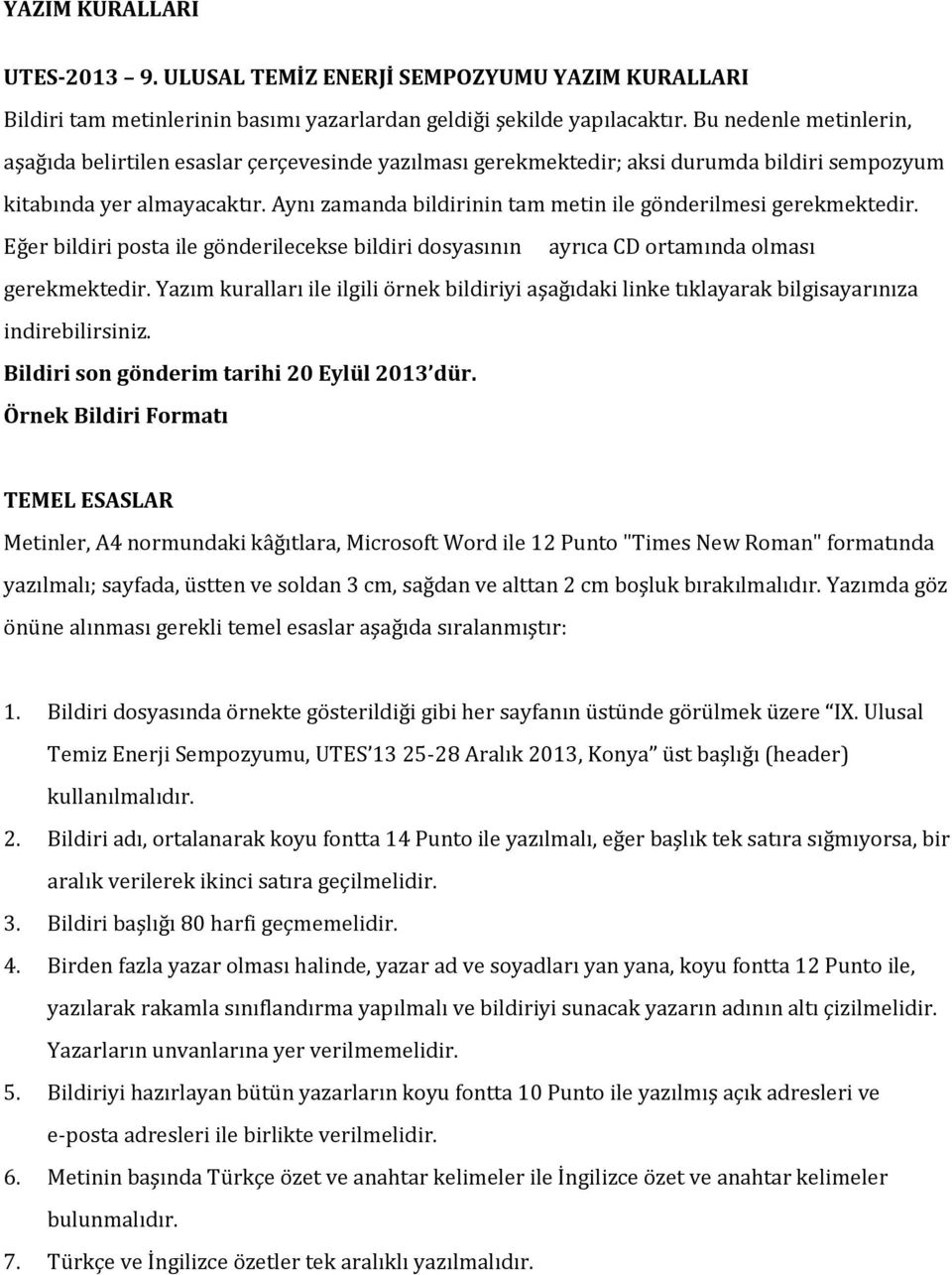 Aynı zamanda bildirinin tam metin ile gönderilmesi gerekmektedir. Eğer bildiri posta ile gönderilecekse bildiri dosyasının ayrıca CD ortamında olması gerekmektedir.