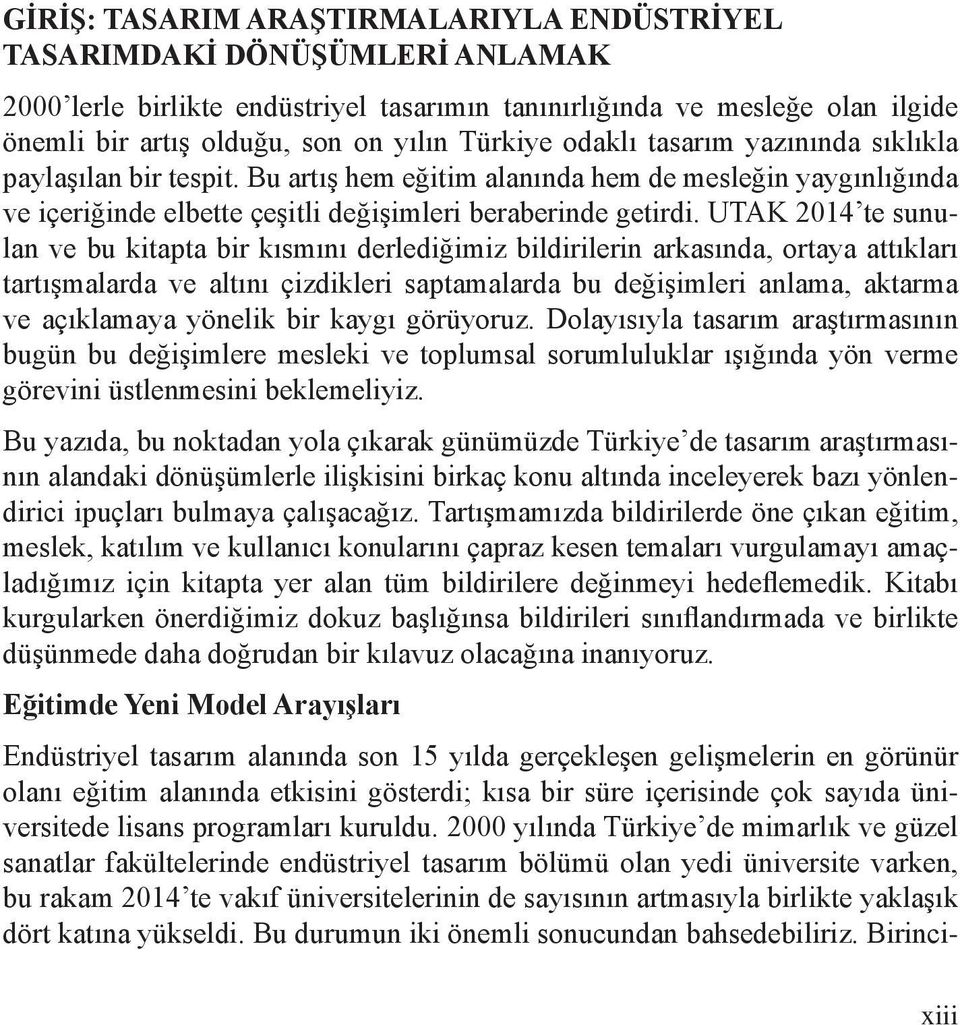 UTAK 2014 te sunulan ve bu kitapta bir kısmını derlediğimiz bildirilerin arkasında, ortaya attıkları tartışmalarda ve altını çizdikleri saptamalarda bu değişimleri anlama, aktarma ve açıklamaya