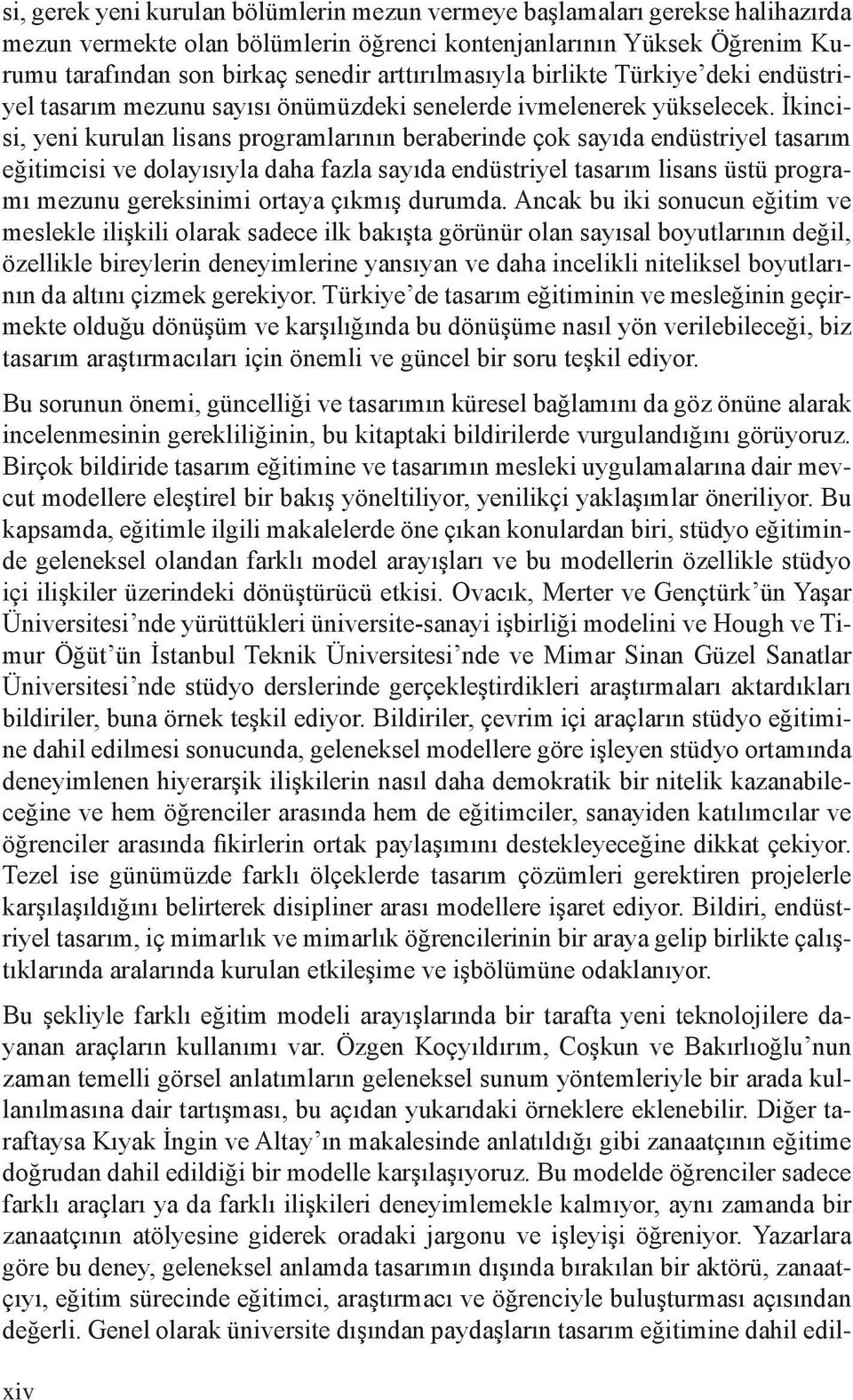 İkincisi, yeni kurulan lisans programlarının beraberinde çok sayıda endüstriyel tasarım eğitimcisi ve dolayısıyla daha fazla sayıda endüstriyel tasarım lisans üstü programı mezunu gereksinimi ortaya