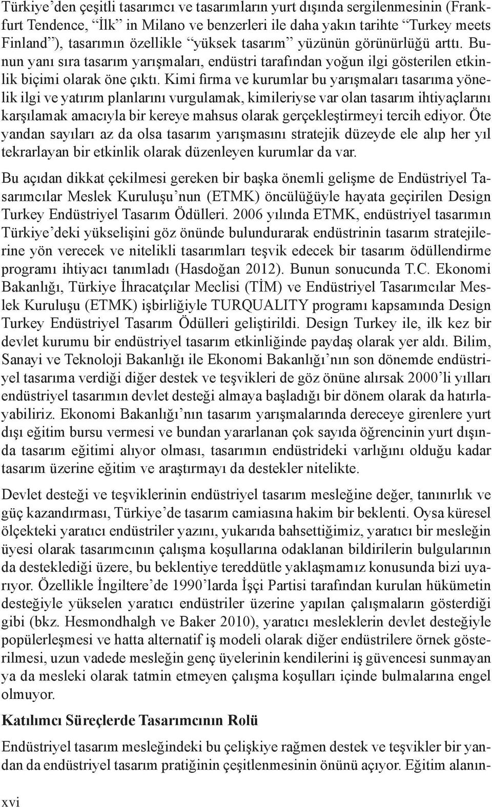 Kimi firma ve kurumlar bu yarışmaları tasarıma yönelik ilgi ve yatırım planlarını vurgulamak, kimileriyse var olan tasarım ihtiyaçlarını karşılamak amacıyla bir kereye mahsus olarak gerçekleştirmeyi