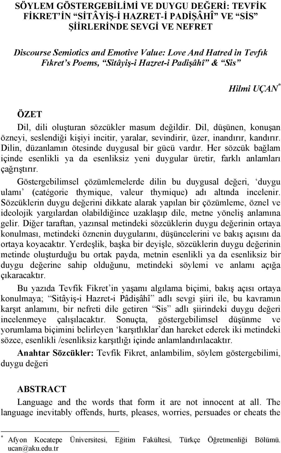 Dil, düşünen, konuşan özneyi, seslendiği kişiyi incitir, yaralar, sevindirir, üzer, inandırır, kandırır. Dilin, düzanlamın ötesinde duygusal bir gücü vardır.