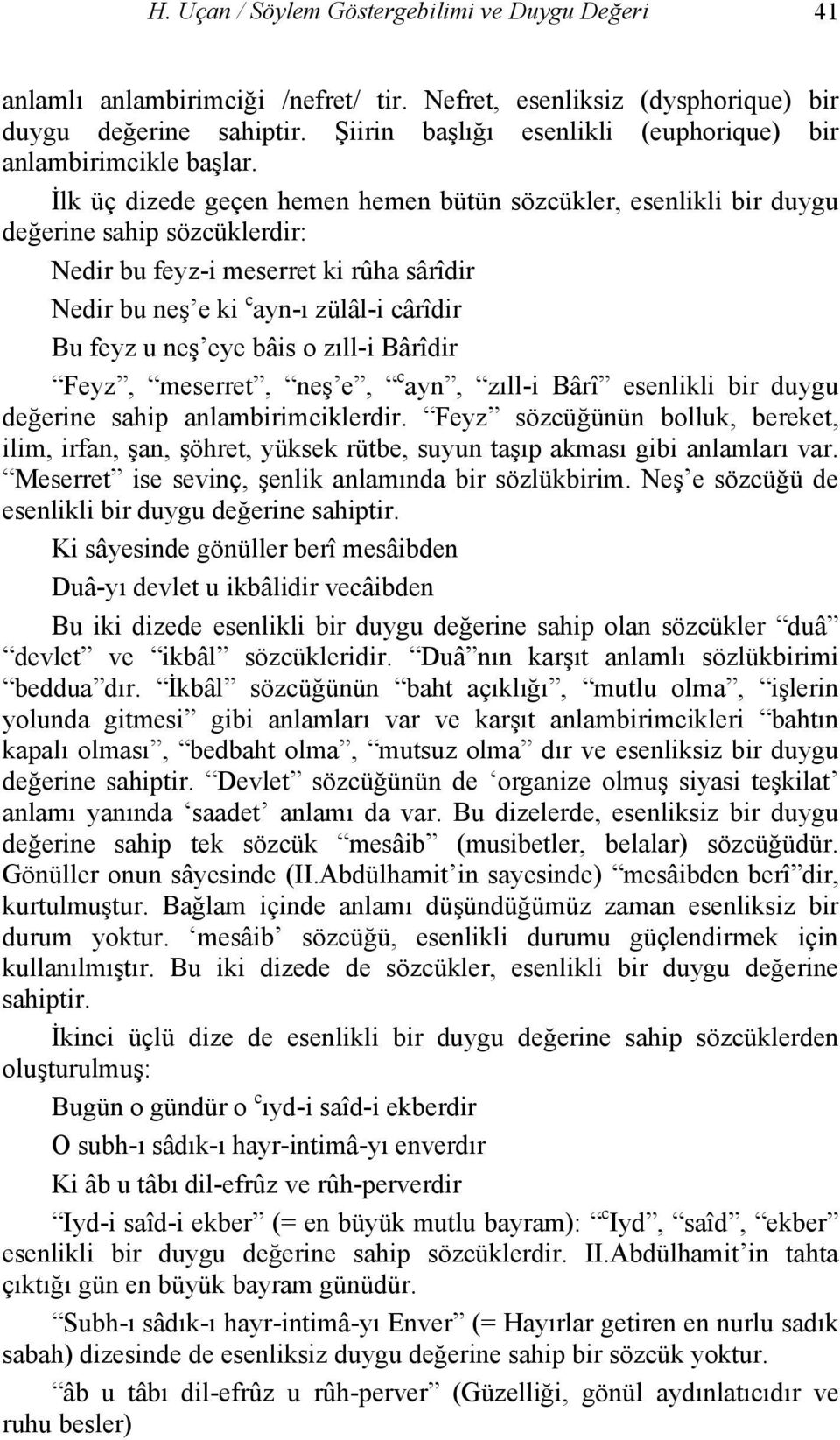 İlk üç dizede geçen hemen hemen bütün sözcükler, esenlikli bir duygu değerine sahip sözcüklerdir: Nedir bu feyz-i meserret ki rûha sârîdir Nedir bu neş e ki c ayn-ı zülâl-i cârîdir Bu feyz u neş eye