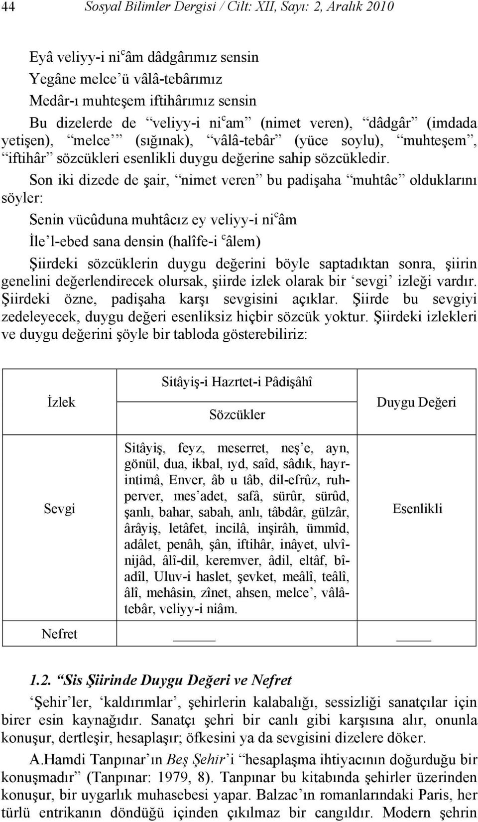 Son iki dizede de şair, nimet veren bu padişaha muhtâc olduklarını söyler: Senin vücûduna muhtâcız ey veliyy-i ni c âm İle l-ebed sana densin (halîfe-i c âlem) Şiirdeki sözcüklerin duygu değerini